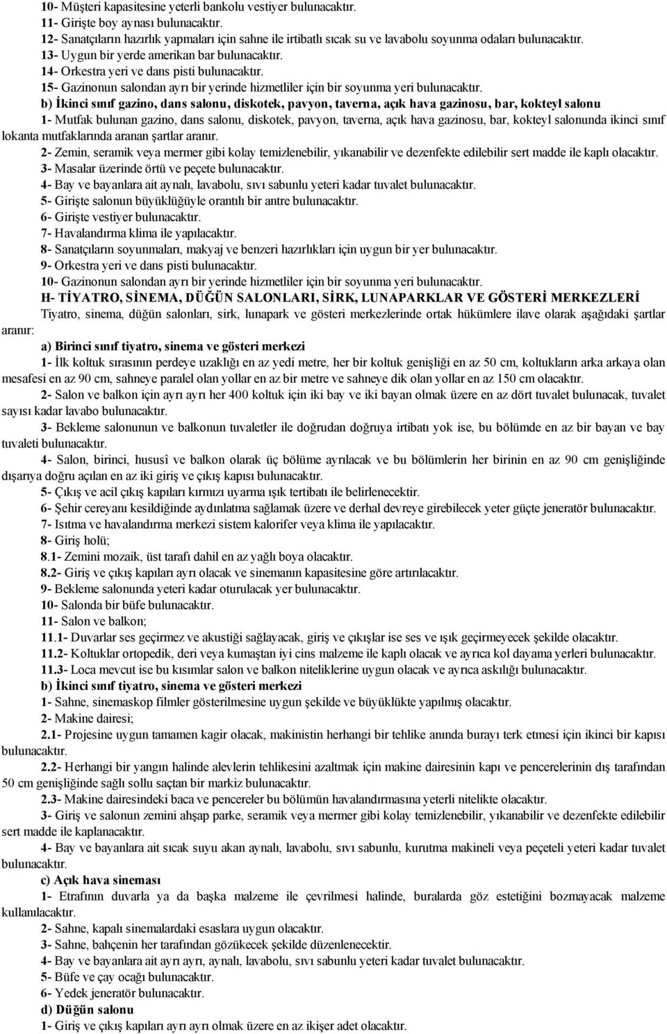 14- Orkestra yeri ve dans pisti bulunacaktır. 15- Gazinonun salondan ayrı bir yerinde hizmetliler için bir soyunma yeri bulunacaktır.