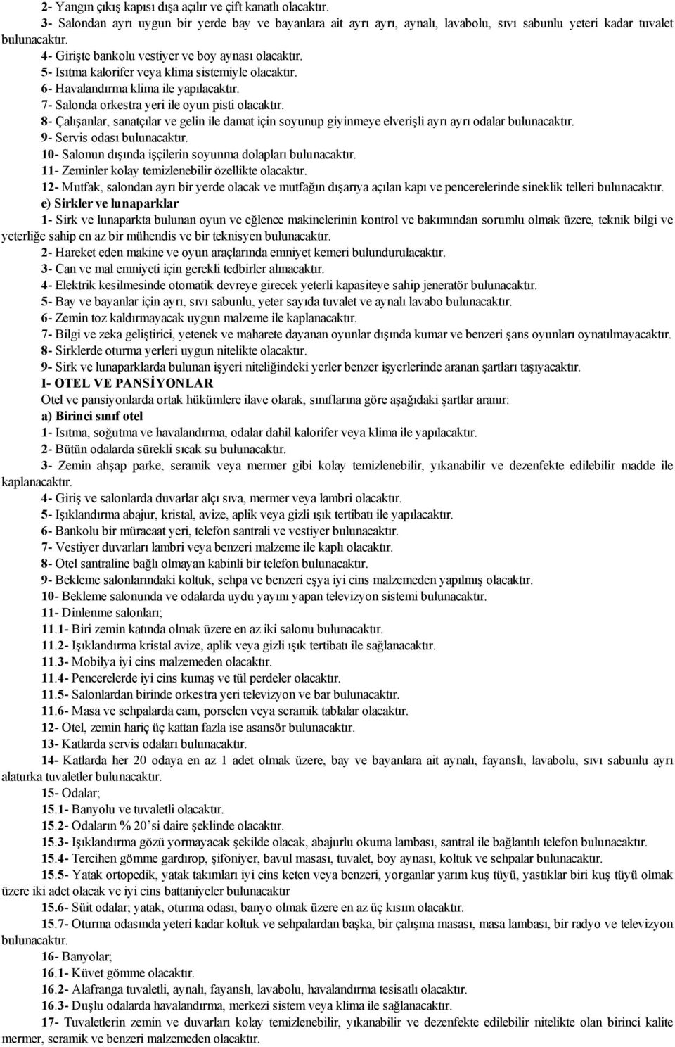 8- Çalışanlar, sanatçılar ve gelin ile damat için soyunup giyinmeye elverişli ayrı ayrı odalar bulunacaktır. 9- Servis odası bulunacaktır. 10- Salonun dışında işçilerin soyunma dolapları bulunacaktır.