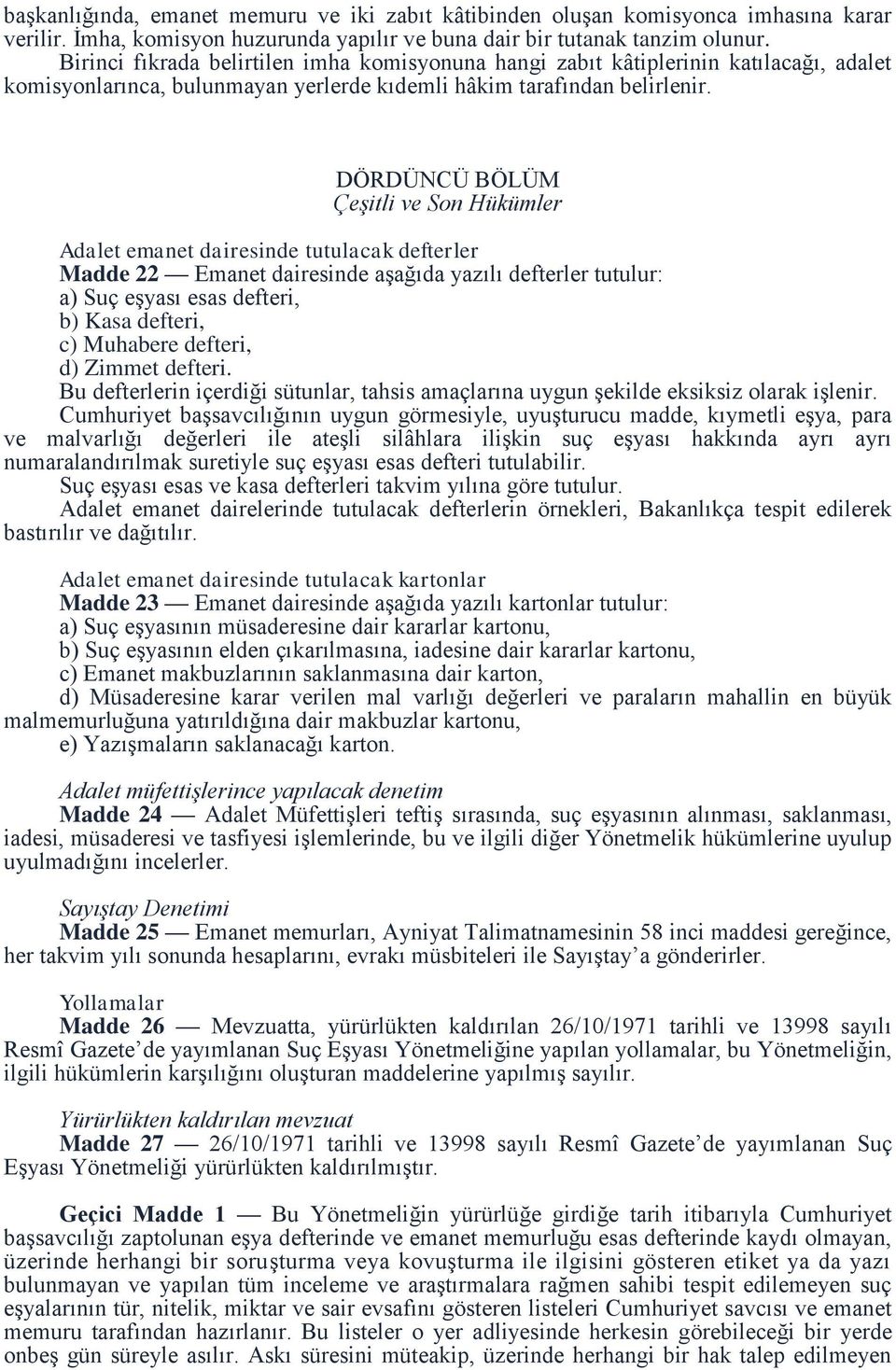 DÖRDÜNCÜ BÖLÜM Çeşitli ve Son Hükümler Adalet emanet dairesinde tutulacak defterler Madde 22 Emanet dairesinde aşağıda yazılı defterler tutulur: a) Suç eşyası esas defteri, b) Kasa defteri, c)