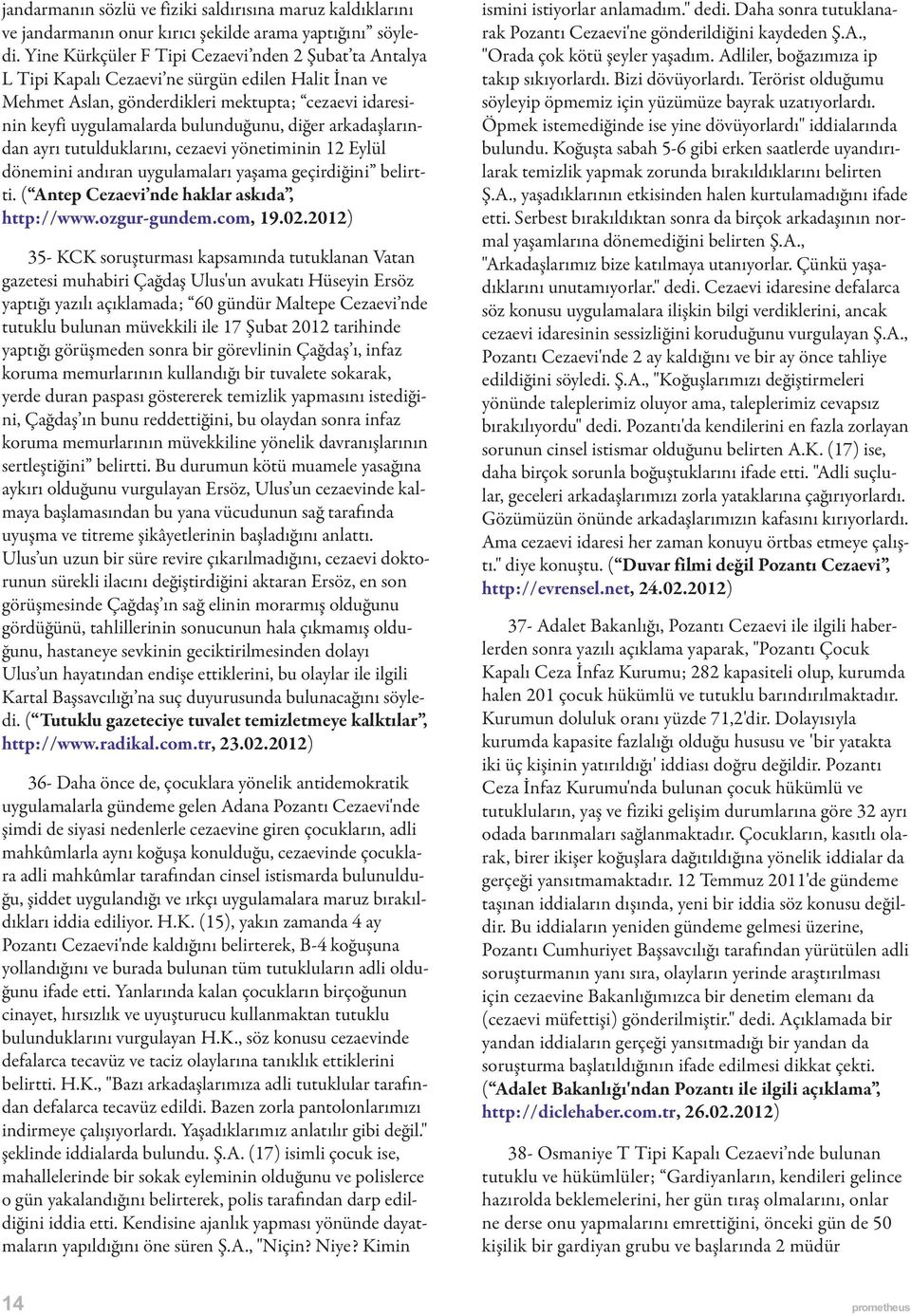 diğer arkadaşlarından ayrı tutulduklarını, cezaevi yönetiminin 12 Eylül dönemini andıran uygulamaları yaşama geçirdiğini belirtti. ( Antep Cezaevi nde haklar askıda, http://www.ozgur-gundem.com, 19.