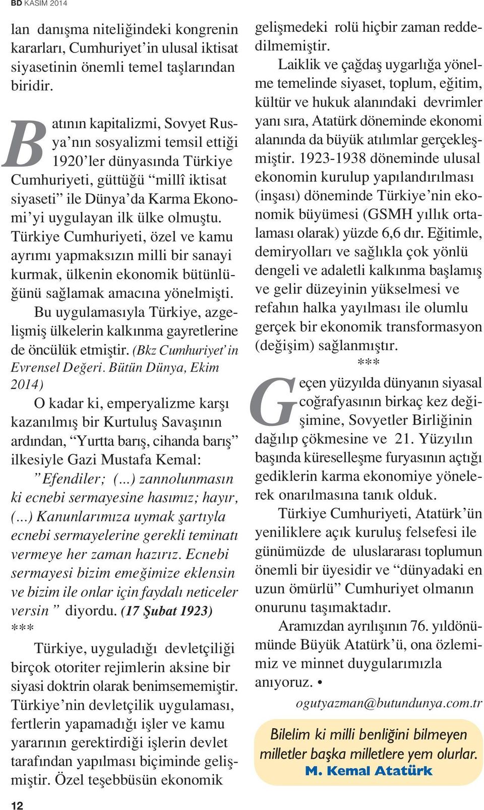 Türkiye Cumhuriyeti, özel ve kamu ayr m yapmaks z n milli bir sanayi kurmak, ülkenin ekonomik bütünlü- ünü sa lamak amac na yönelmiflti.