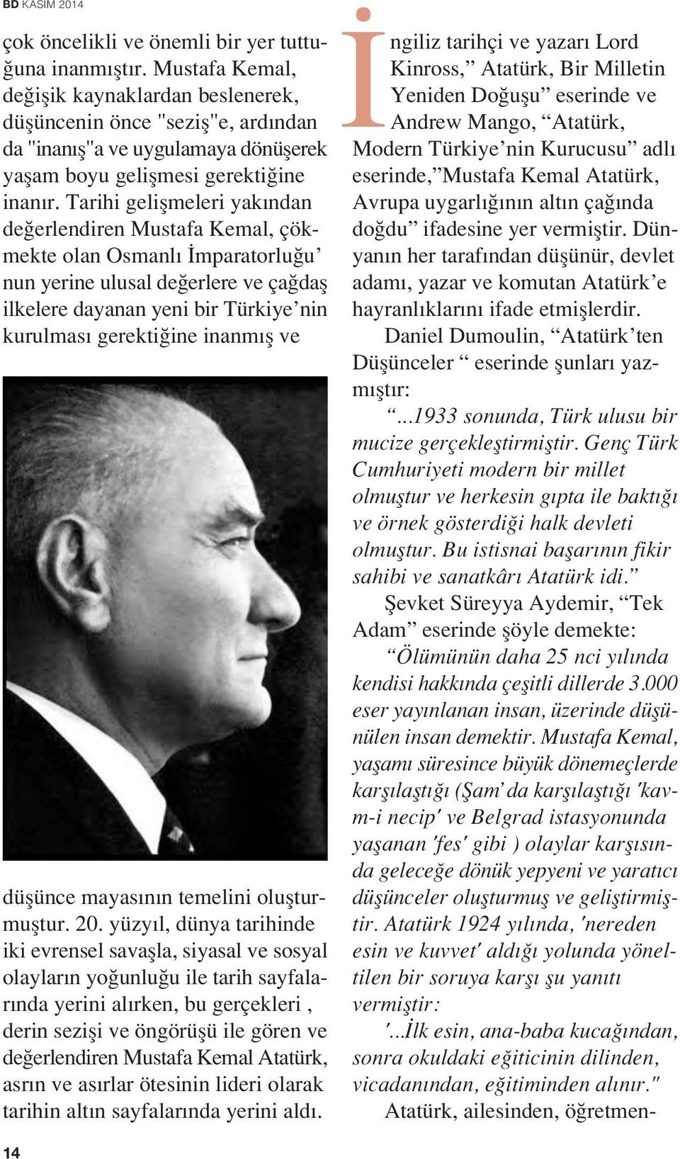 Tarihi geliflmeleri yak ndan de erlendiren Mustafa Kemal, çökmekte olan Osmanl mparatorlu u nun yerine ulusal de erlere ve ça dafl ilkelere dayanan yeni bir Türkiye nin kurulmas gerekti ine inanm fl