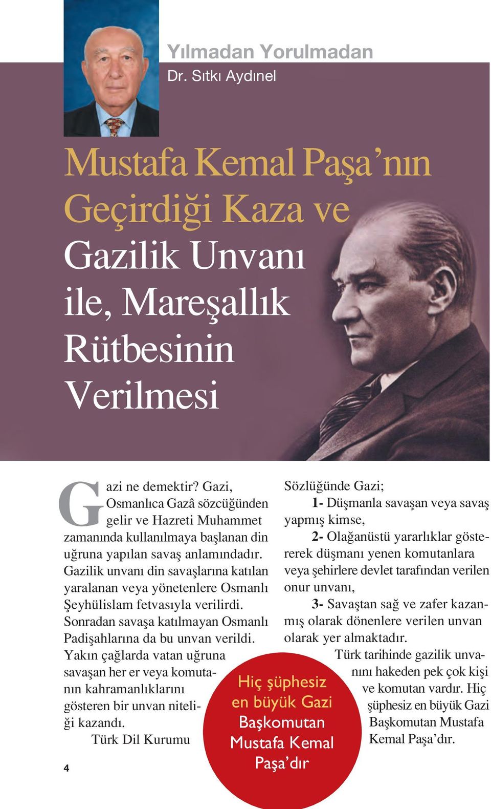 Gazilik unvan din savafllarına katılan yaralanan veya yönetenlere Osmanlı fieyhülislam fetvasıyla verilirdi. Sonradan savafla katılmayan Osmanlı Padiflahlarına da bu unvan verildi.