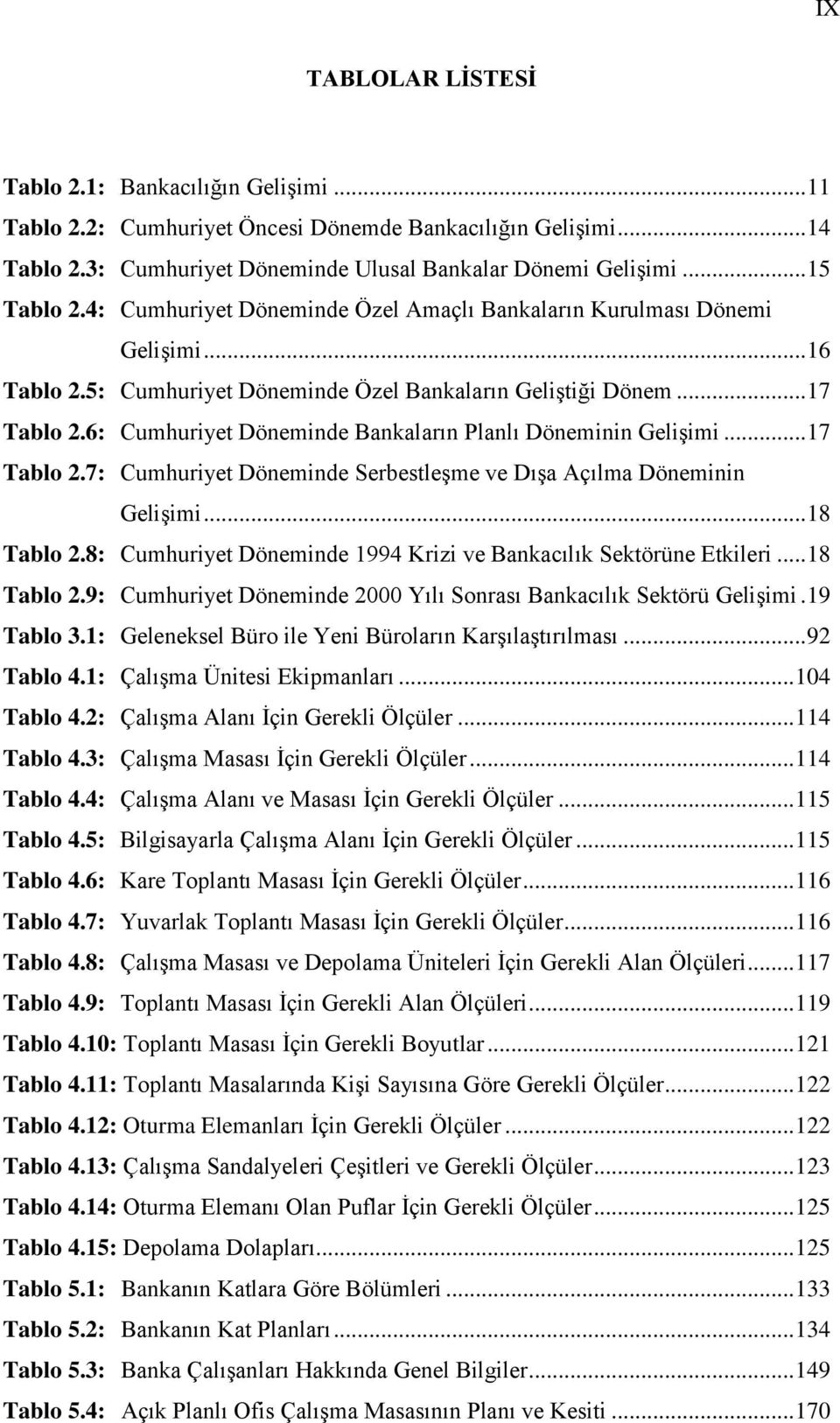 6: Cumhuriyet Döneminde Bankaların Planlı Döneminin Gelişimi... 17 Tablo 2.7: Cumhuriyet Döneminde Serbestleşme ve Dışa Açılma Döneminin Gelişimi... 18 Tablo 2.