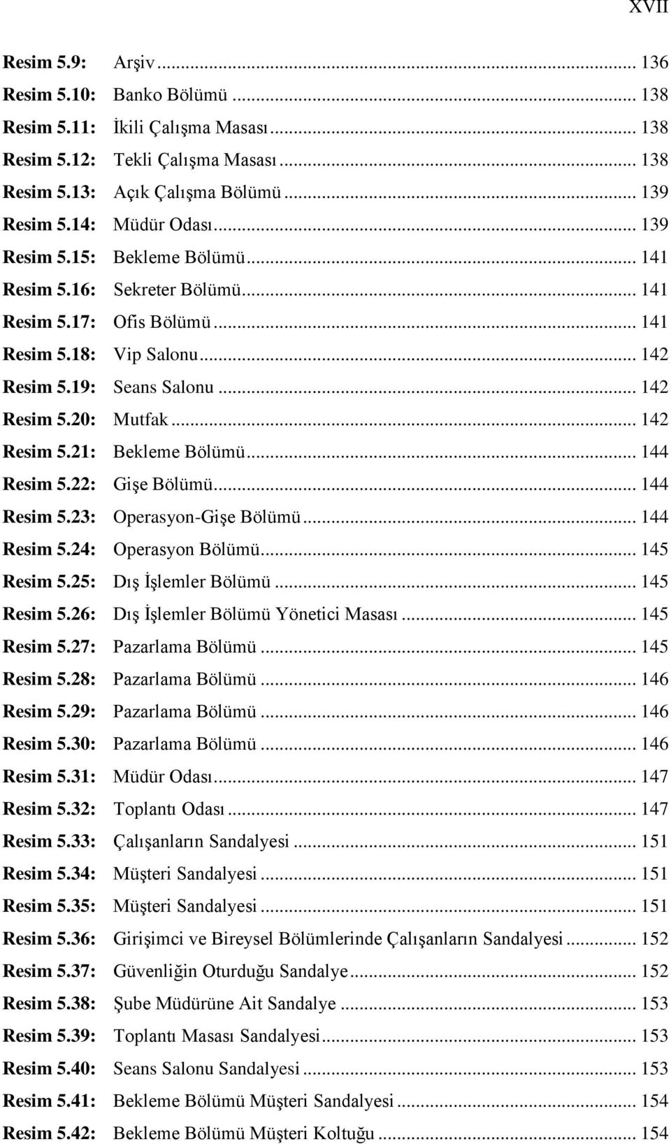 .. 142 Resim 5.21: Bekleme Bölümü... 144 Resim 5.22: Gişe Bölümü... 144 Resim 5.23: Operasyon-Gişe Bölümü... 144 Resim 5.24: Operasyon Bölümü... 145 Resim 5.25: Dış İşlemler Bölümü... 145 Resim 5.26: Dış İşlemler Bölümü Yönetici Masası.