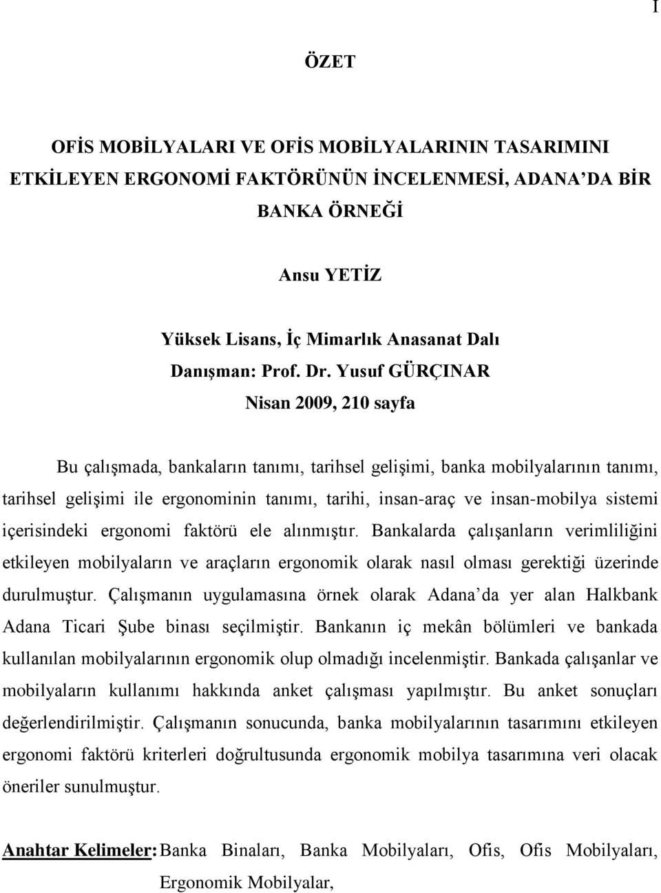 sistemi içerisindeki ergonomi faktörü ele alınmıştır. Bankalarda çalışanların verimliliğini etkileyen mobilyaların ve araçların ergonomik olarak nasıl olması gerektiği üzerinde durulmuştur.