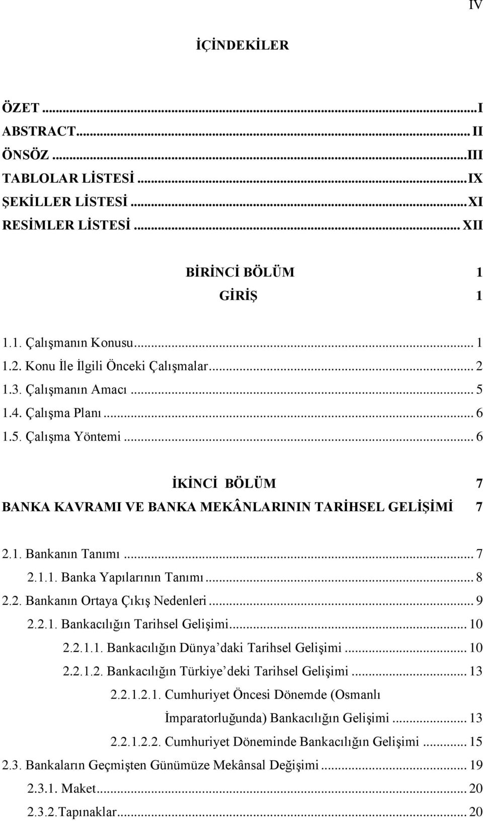 .. 7 2.1.1. Banka Yapılarının Tanımı... 8 2.2. Bankanın Ortaya Çıkış Nedenleri... 9 2.2.1. Bankacılığın Tarihsel Gelişimi... 10 2.2.1.1. Bankacılığın Dünya daki Tarihsel Gelişimi... 10 2.2.1.2. Bankacılığın Türkiye deki Tarihsel Gelişimi.