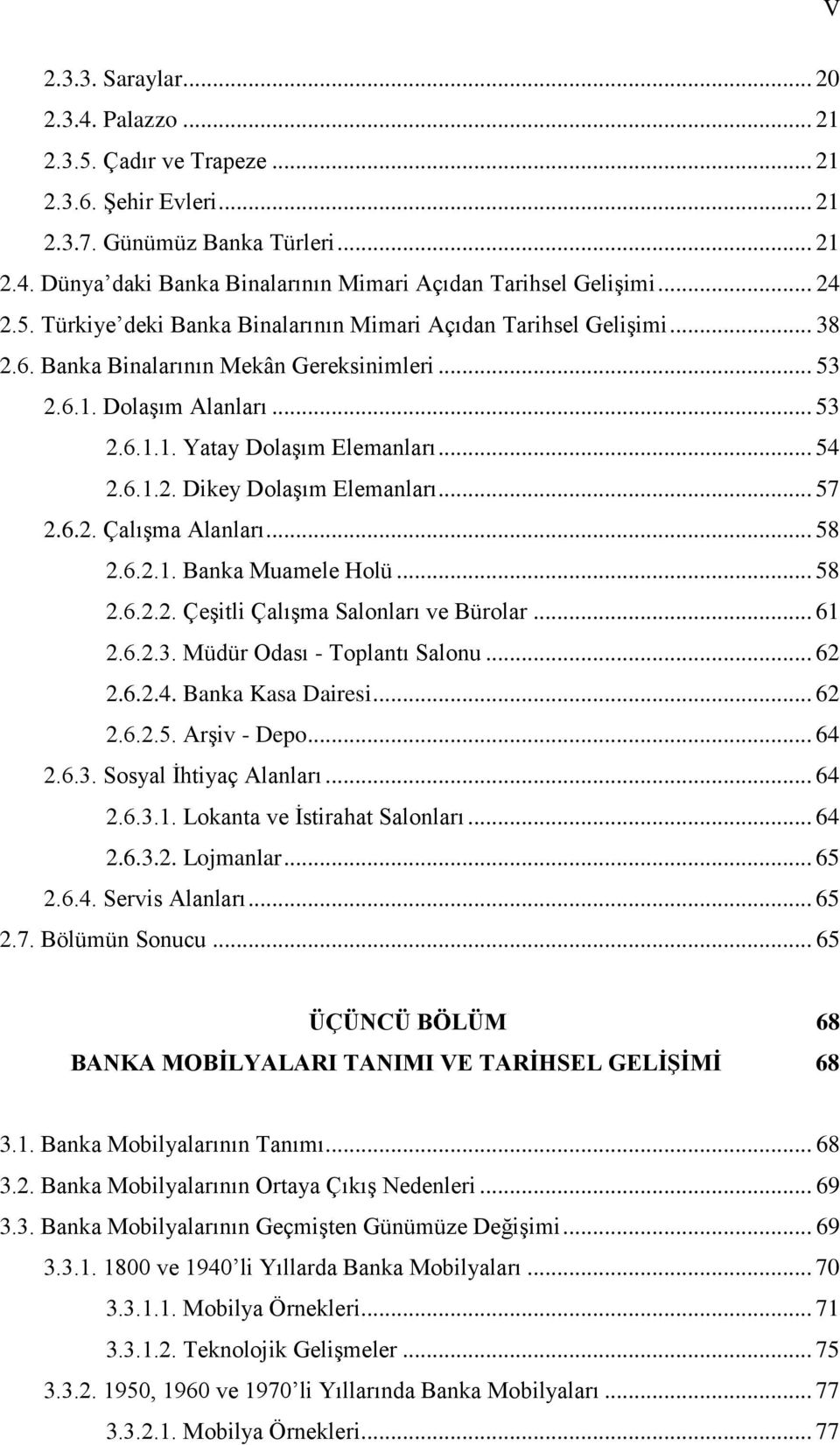 6.1.2. Dikey Dolaşım Elemanları... 57 2.6.2. Çalışma Alanları... 58 2.6.2.1. Banka Muamele Holü... 58 2.6.2.2. Çeşitli Çalışma Salonları ve Bürolar... 61 2.6.2.3. Müdür Odası - Toplantı Salonu... 62 2.