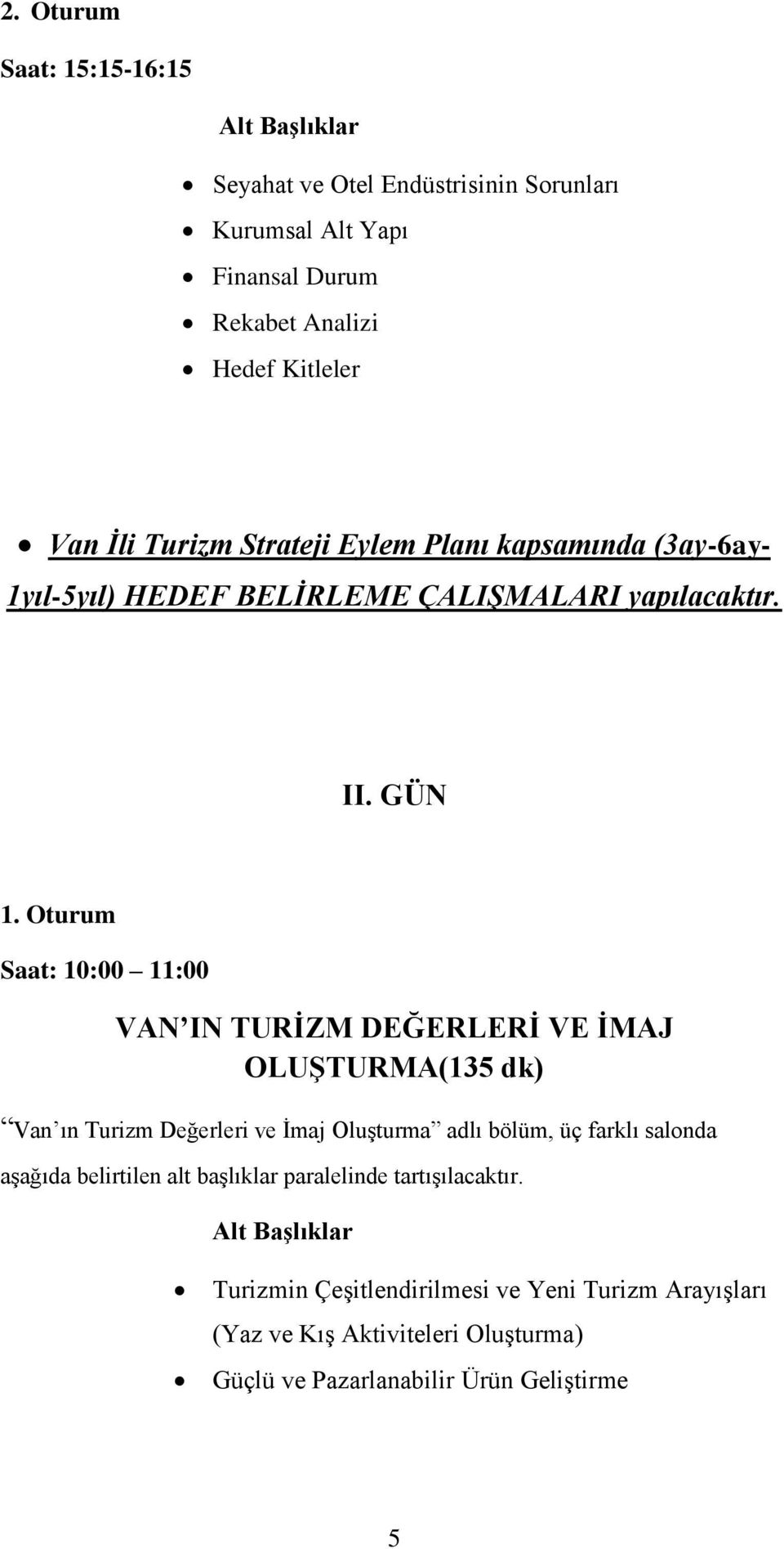 Oturum Saat: 10:00 11:00 VAN IN TURİZM DEĞERLERİ VE İMAJ OLUŞTURMA(135 dk) Van ın Turizm Değerleri ve İmaj Oluşturma adlı bölüm, üç farklı salonda aşağıda