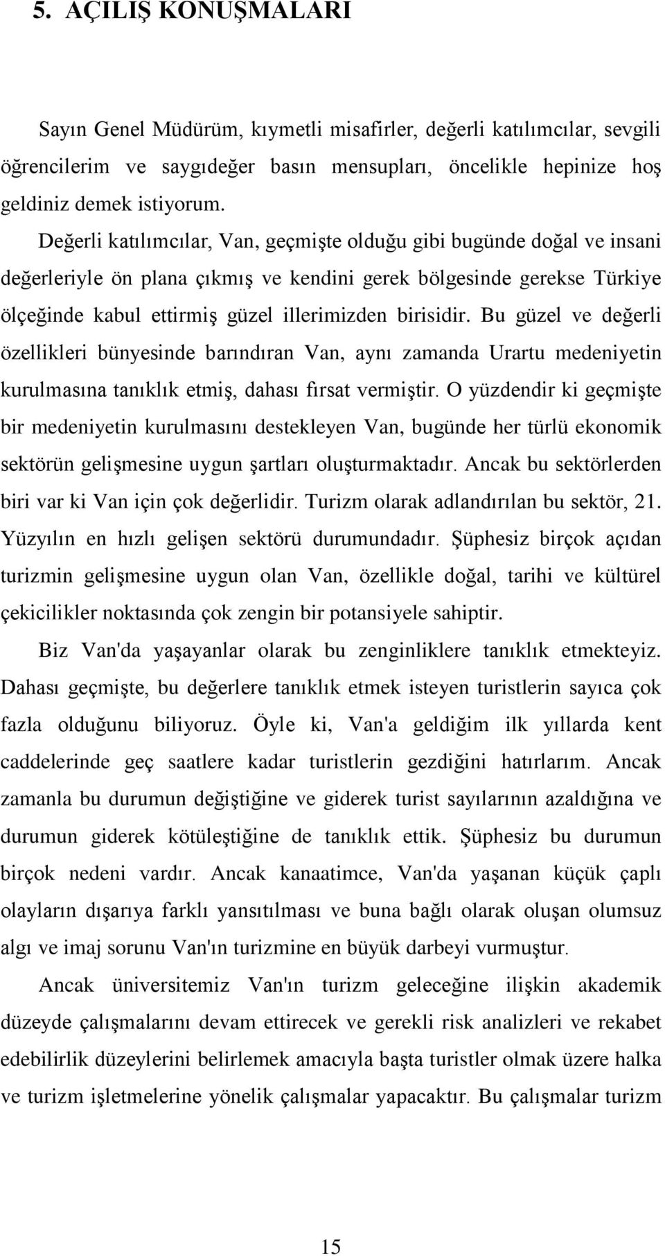 Bu güzel ve değerli özellikleri bünyesinde barındıran Van, aynı zamanda Urartu medeniyetin kurulmasına tanıklık etmiş, dahası fırsat vermiştir.