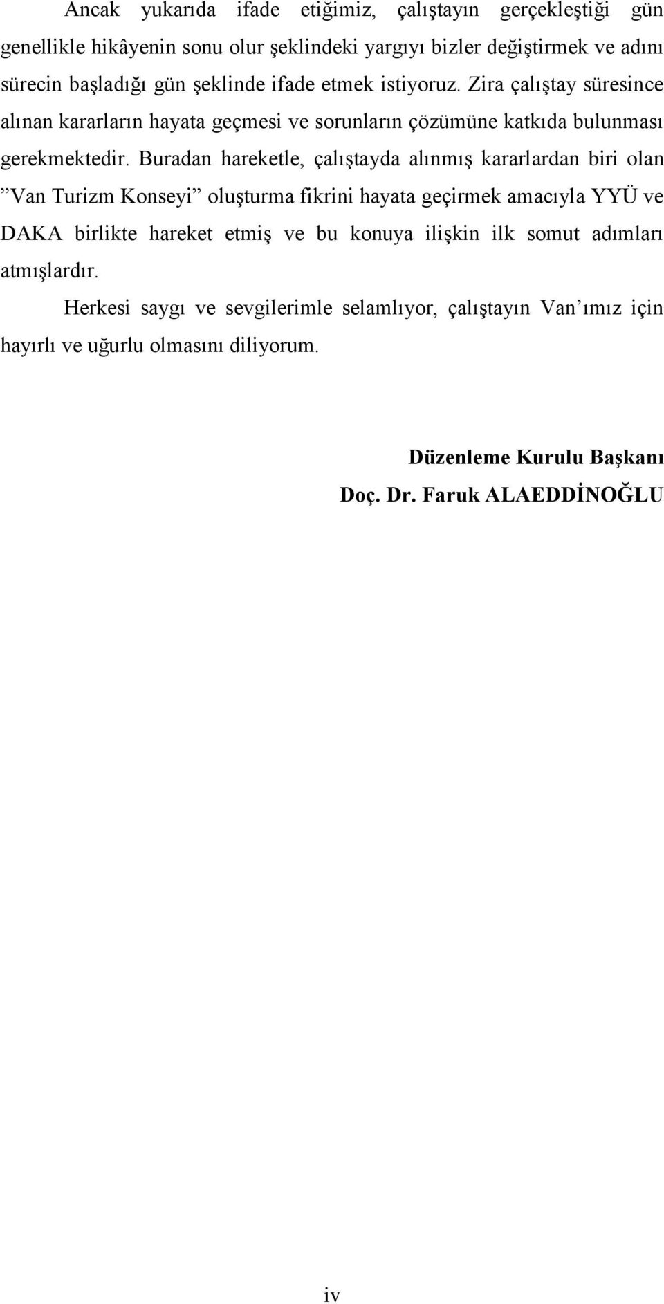 Buradan hareketle, çalıştayda alınmış kararlardan biri olan Van Turizm Konseyi oluşturma fikrini hayata geçirmek amacıyla YYÜ ve DAKA birlikte hareket etmiş ve bu