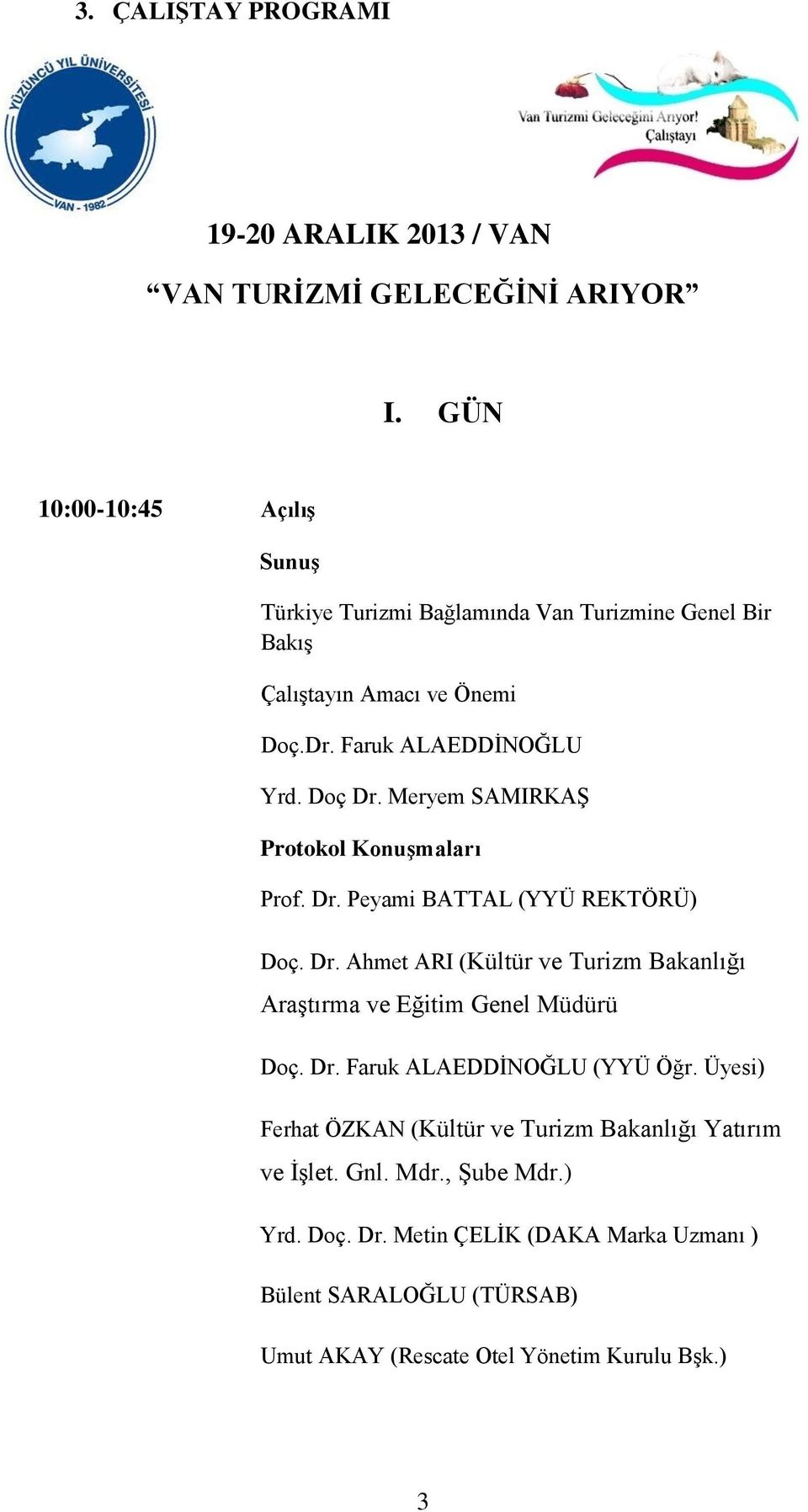 Meryem SAMIRKAŞ Protokol Konuşmaları Prof. Dr. Peyami BATTAL (YYÜ REKTÖRÜ) Doç. Dr. Ahmet ARI (Kültür ve Turizm Bakanlığı Araştırma ve Eğitim Genel Müdürü Doç.