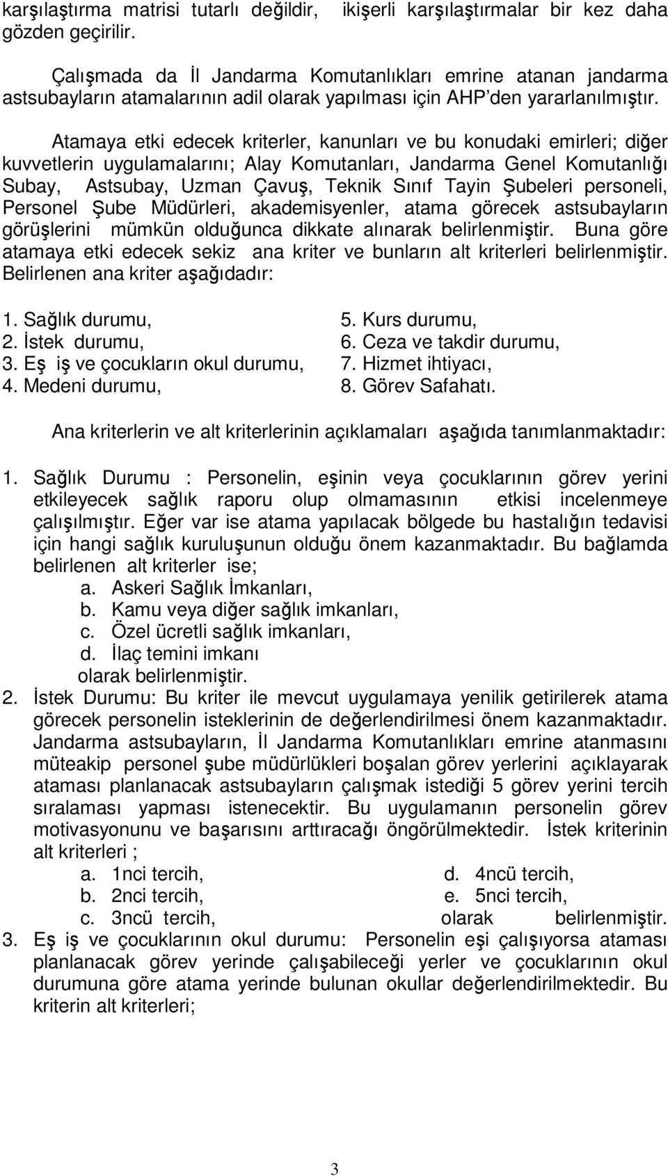 Atamaya etki edecek kriterler, kanunları ve bu konudaki emirleri; diğer kuvvetlerin uygulamalarını; Alay Komutanları, Jandarma Genel Komutanlığı Subay, Astsubay, Uzman Çavuş, Teknik Sınıf Tayin