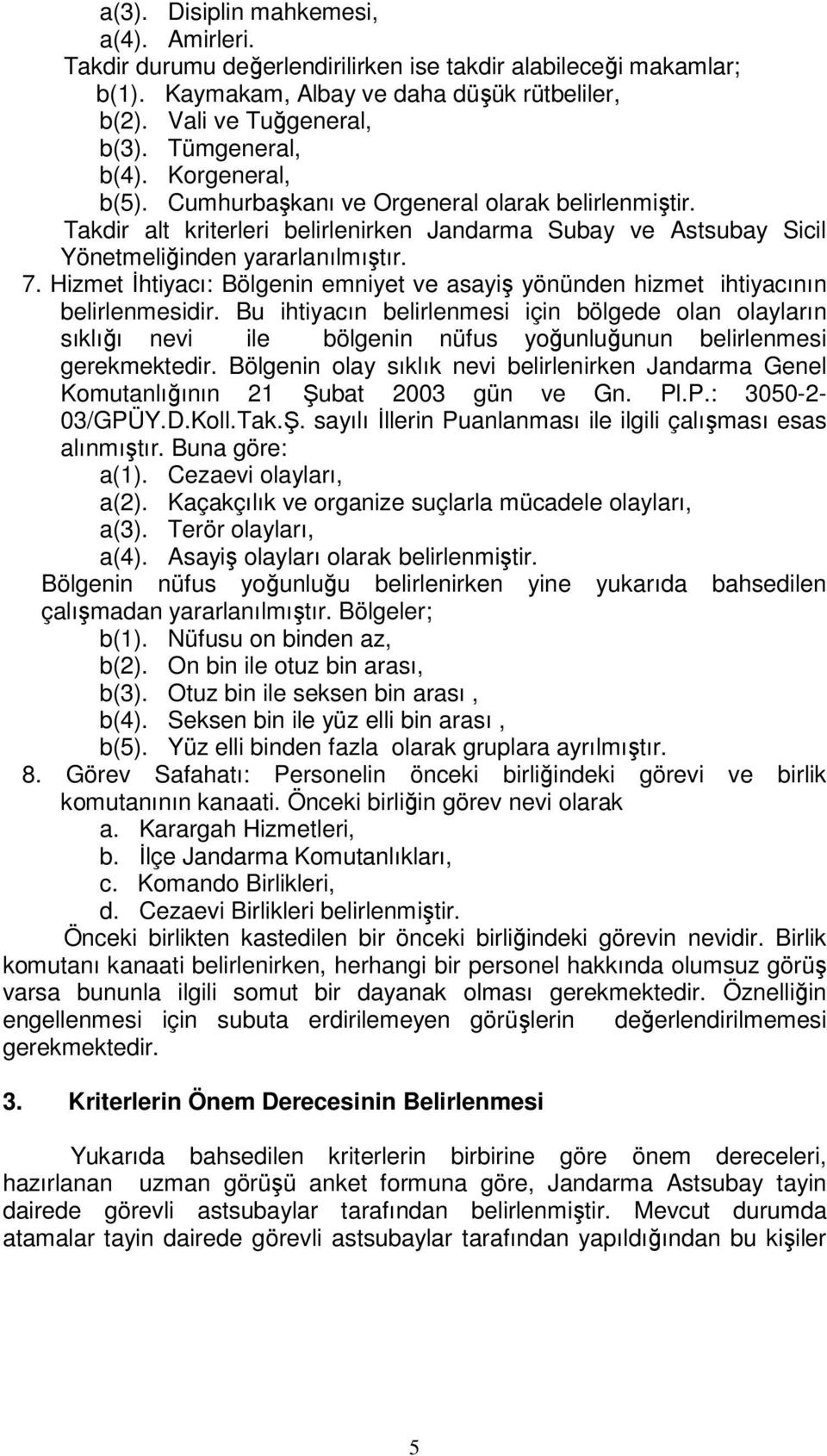 Hizmet İhtiyacı: Bölgenin emniyet ve asayiş yönünden hizmet ihtiyacının belirlenmesidir.