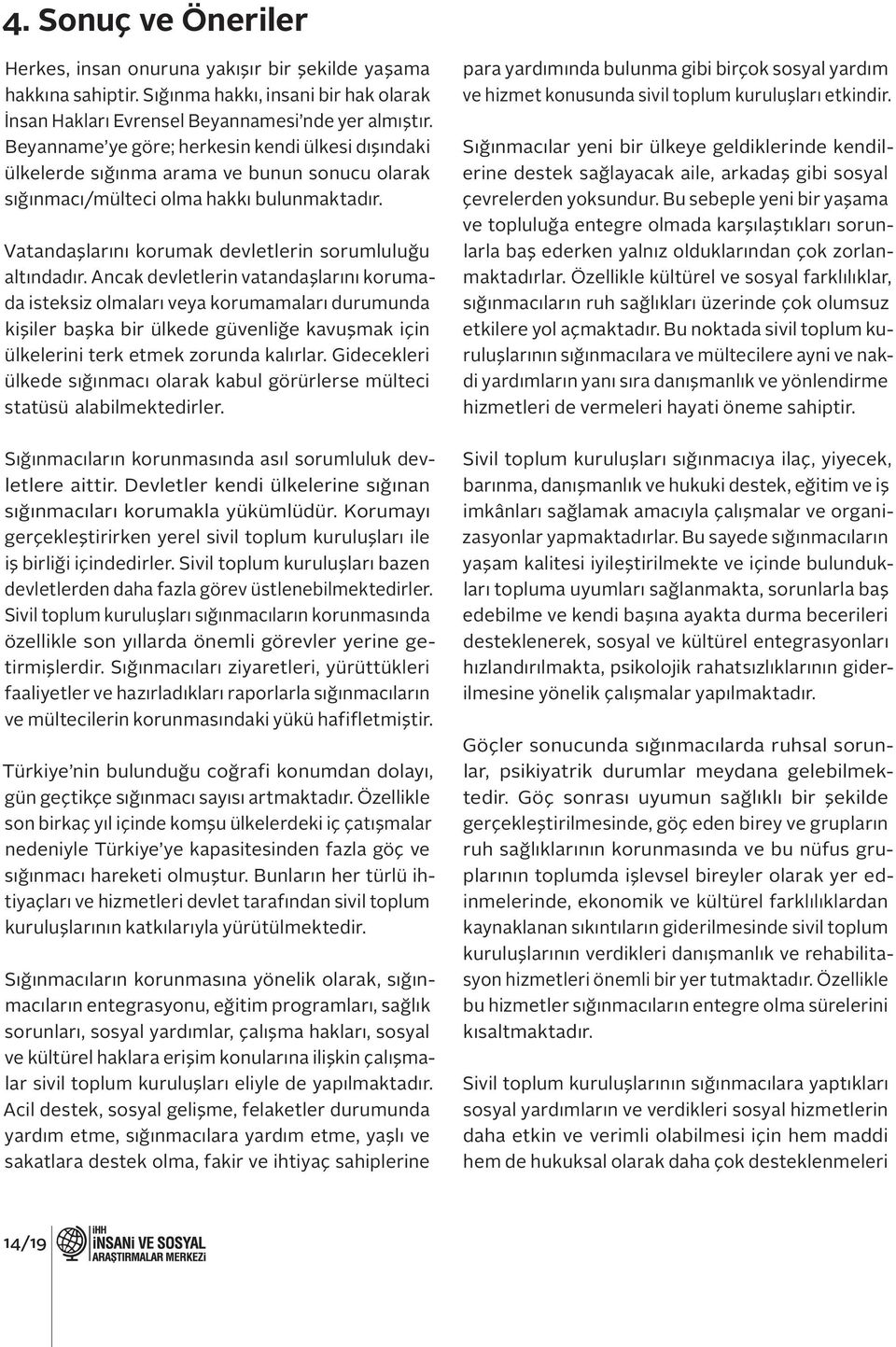 Ancak devletlerin vatandaşlarını korumada isteksiz olmaları veya korumamaları durumunda kişiler başka bir ülkede güvenliğe kavuşmak için ülkelerini terk etmek zorunda kalırlar.