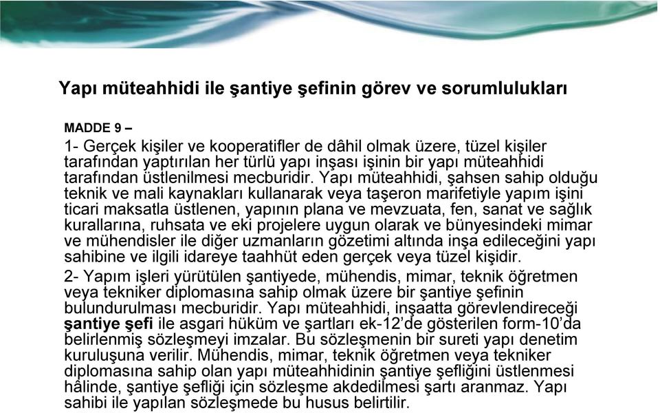 Yapı müteahhidi, şahsen sahip olduğu teknik ve mali kaynakları kullanarak veya taşeron marifetiyle yapım işini ticari maksatla üstlenen, yapının plana ve mevzuata, fen, sanat ve sağlık kurallarına,