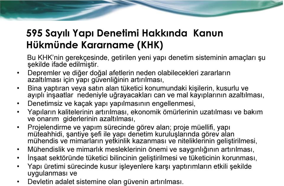 inşaatlar nedeniyle uğrayacakları can ve mal kayıplarının azaltılması, Denetimsiz ve kaçak yapı yapılmasının engellenmesi, Yapıların kalitelerinin artırılması, ekonomik ömürlerinin uzatılması ve