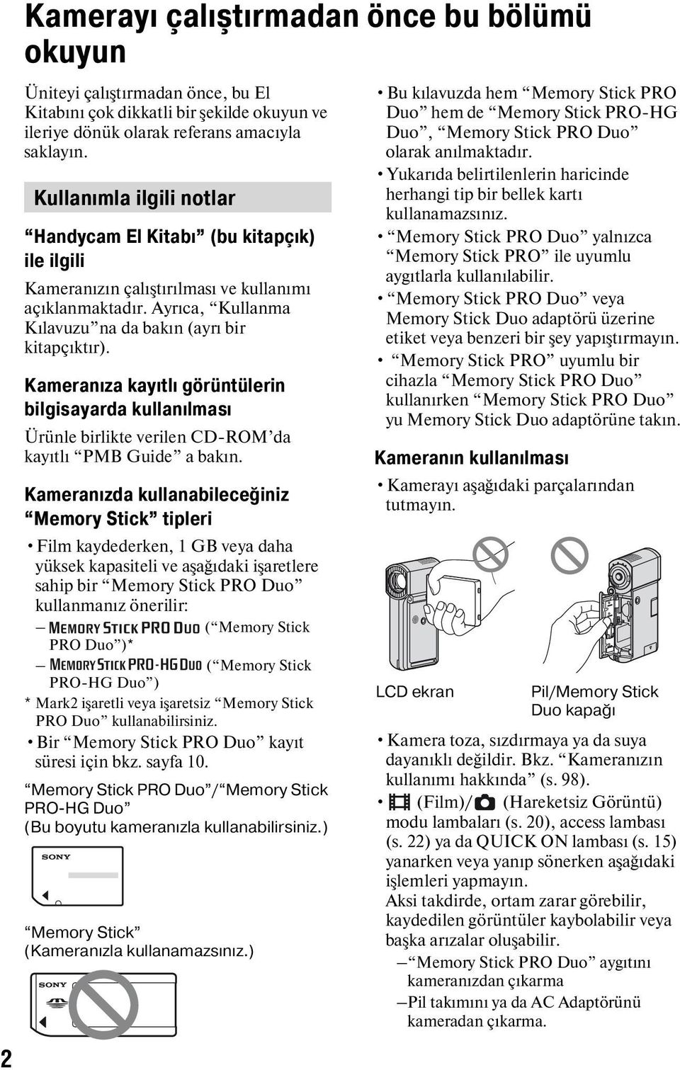 Kameranıza kayıtlı görüntülerin bilgisayarda kullanılması Ürünle birlikte verilen CD-ROM da kayıtlı PMB Guide a bakın.