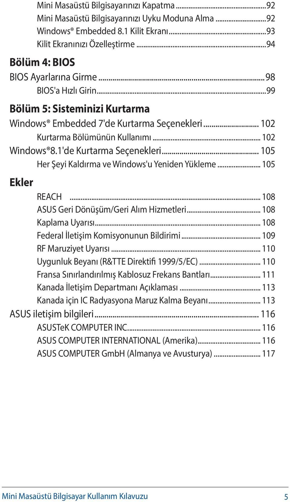 1'de Kurtarma Seçenekleri... 105 Her Şeyi Kaldırma ve Windows'u Yeniden Yükleme... 105 Ekler REACH... 108 ASUS Geri Dönüşüm/Geri Alım Hizmetleri... 108 Kaplama Uyarısı.