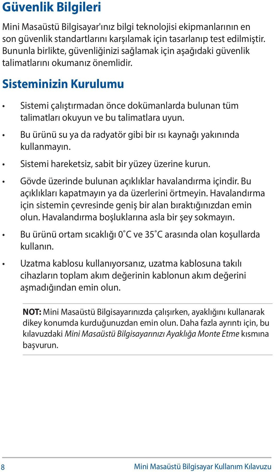 Sisteminizin Kurulumu Sistemi çalıştırmadan önce dokümanlarda bulunan tüm talimatları okuyun ve bu talimatlara uyun. Bu ürünü su ya da radyatör gibi bir ısı kaynağı yakınında kullanmayın.