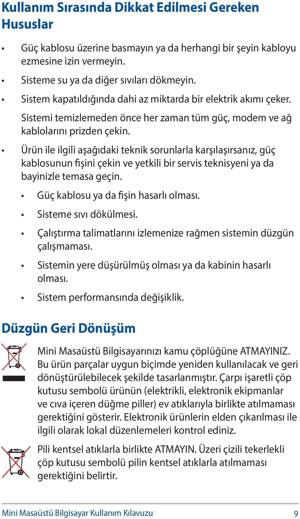 Ürün ile ilgili aşağıdaki teknik sorunlarla karşılaşırsanız, güç kablosunun fişini çekin ve yetkili bir servis teknisyeni ya da bayinizle temasa geçin. Güç kablosu ya da fişin hasarlı olması.