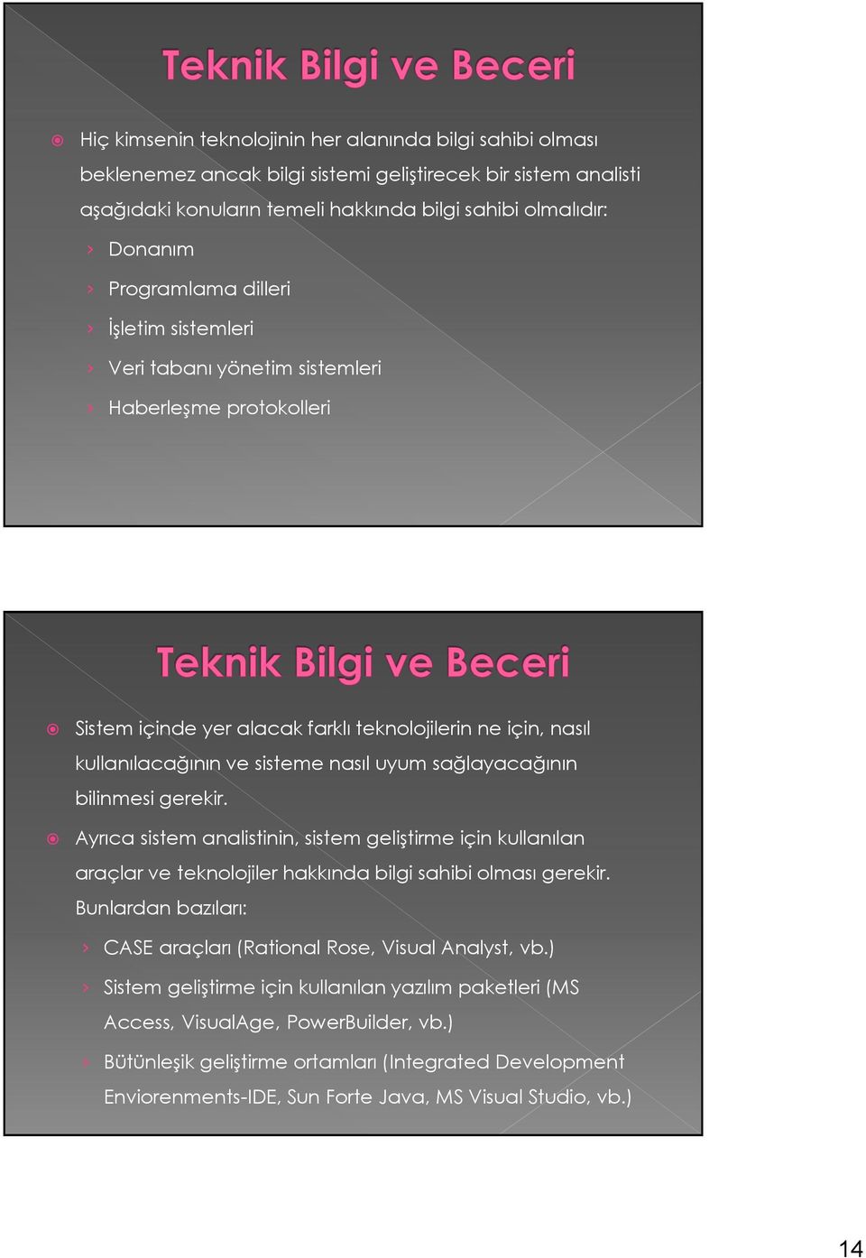 sağlayacağının bilinmesi gerekir. Ayrıca sistem analistinin, sistem geliştirme için kullanılan araçlar ve teknolojiler hakkında bilgi sahibi olması gerekir.