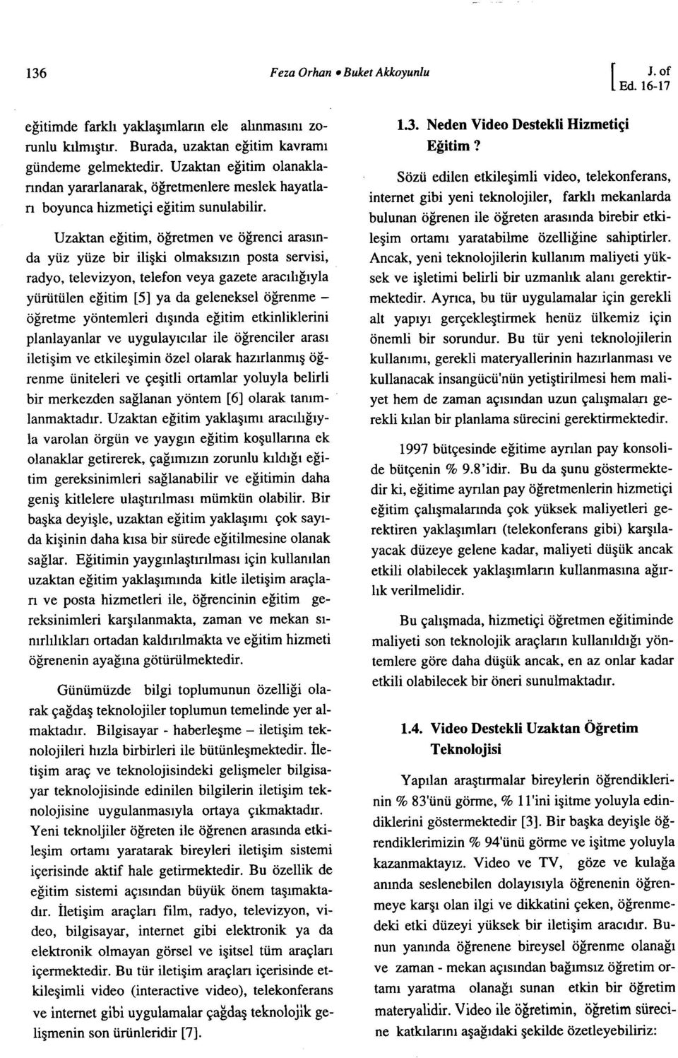 Uzaktan eğitim, öğretmen ve öğrenci arasında yüz yüze bir ilişki olmaksızın posta servisi, radyo, televizyon, telefon veya gazete aracılığıyla yürütülen eğitim [5] ya da geleneksel öğrenme - öğretme