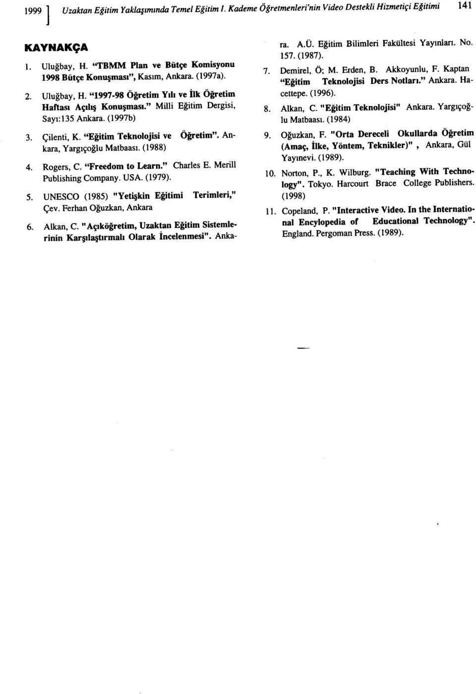 Ankara, Yargıçoğlu Matbaası. (1988) 4. Rogers, C. "Freedom to Learn." Charles E. Merill Publishing Company. USA. (1979). 5. UNESCO (1985) "Yetişkin Eğitimi Terimleri," Çev. Ferhan Oğuzkan, Ankara 6.