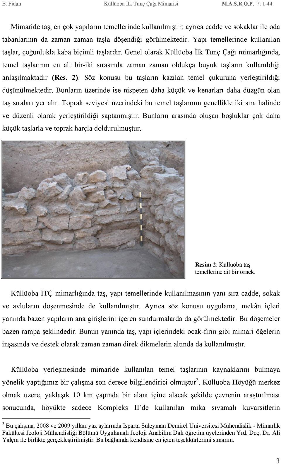 Genel olarak Küllüoba İlk Tunç Çağı mimarlığında, temel taşlarının en alt bir-iki sırasında zaman zaman oldukça büyük taşların kullanıldığı anlaşılmaktadır (Res. 2).