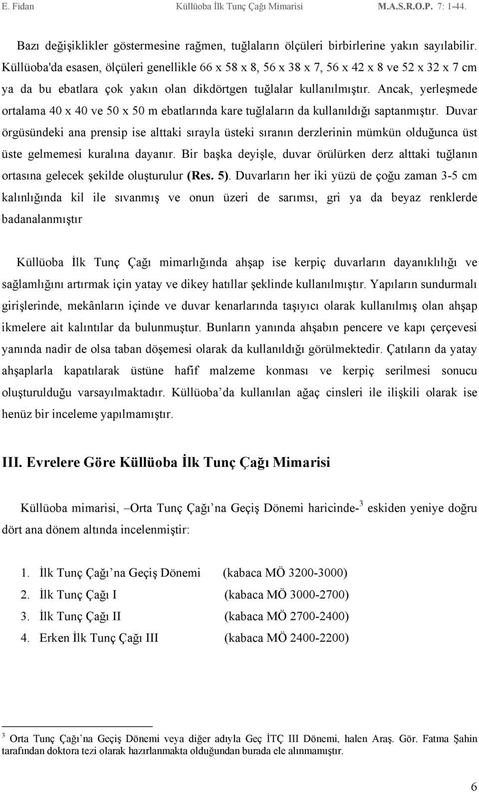 Ancak, yerleşmede ortalama 40 x 40 ve 50 x 50 m ebatlarında kare tuğlaların da kullanıldığı saptanmıştır.