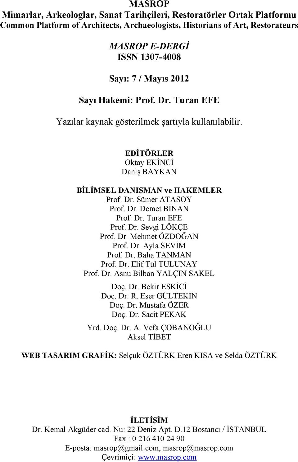 Dr. Turan EFE Prof. Dr. Sevgi LÖKÇE Prof. Dr. Mehmet ÖZDOĞAN Prof. Dr. Ayla SEVİM Prof. Dr. Baha TANMAN Prof. Dr. Elif Tül TULUNAY Prof. Dr. Asnu Bilban YALÇIN SAKEL Doç. Dr. Bekir ESKİCİ Doç. Dr. R.