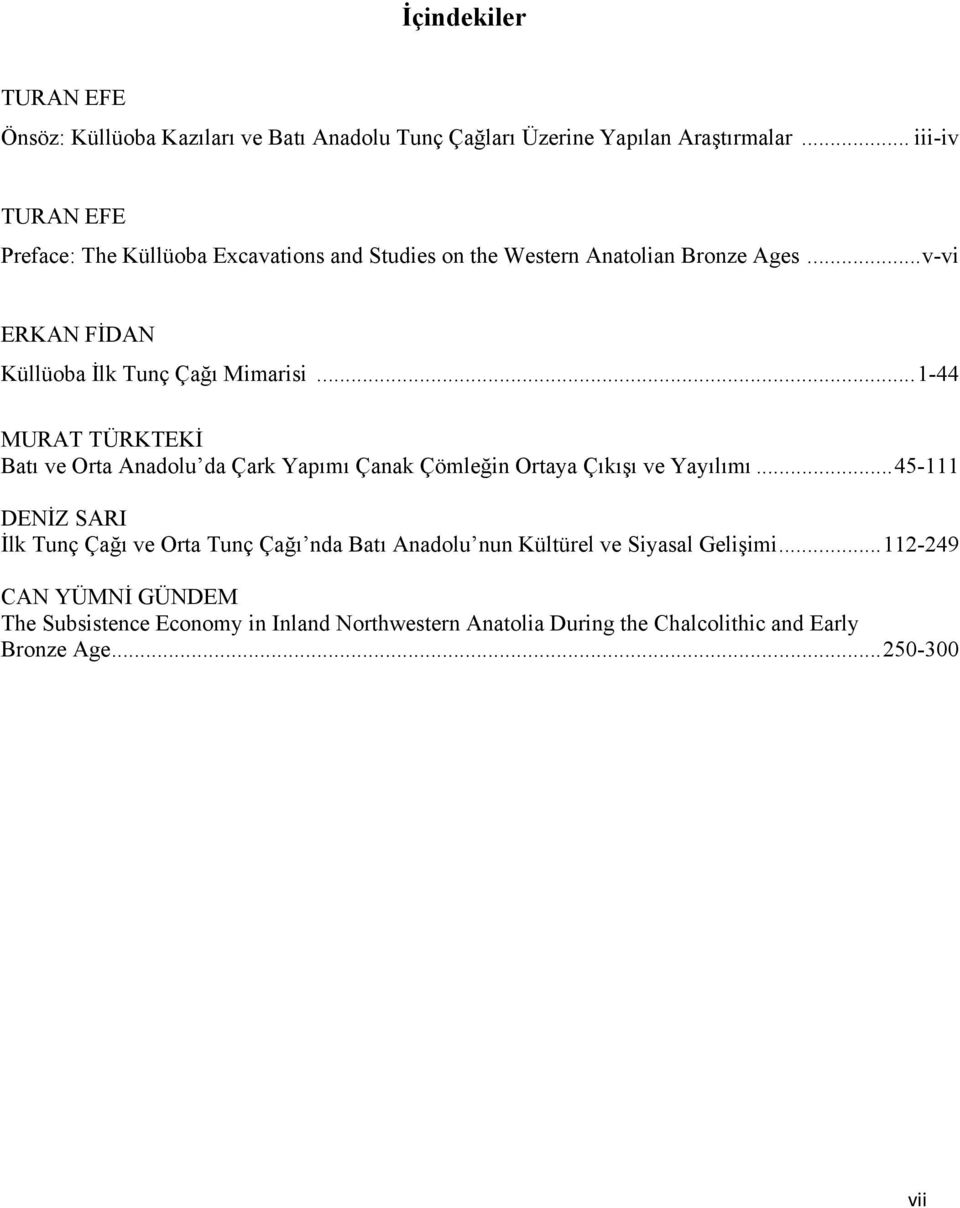 .. v-vi ERKAN FİDAN Küllüoba İlk Tunç Çağı Mimarisi... 1-44 MURAT TÜRKTEKİ Batı ve Orta Anadolu da Çark Yapımı Çanak Çömleğin Ortaya Çıkışı ve Yayılımı.