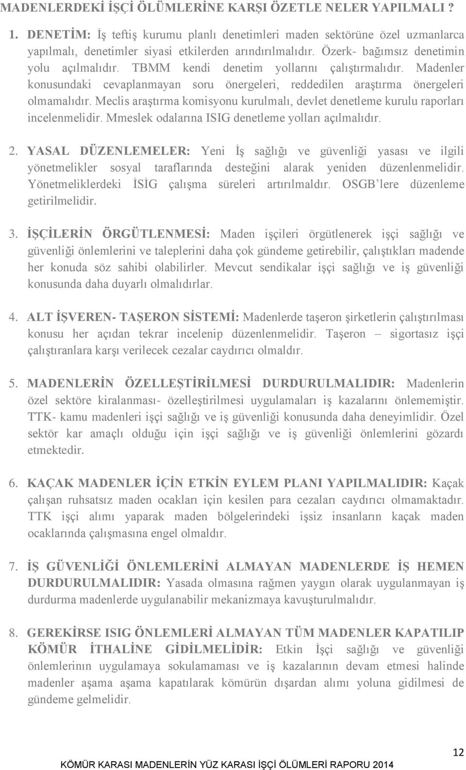 Meclis araģtırma komisyonu kurulmalı, devlet denetleme kurulu raporları incelenmelidir. Mmeslek odalarına ISIG denetleme yolları açılmalıdır. 2.