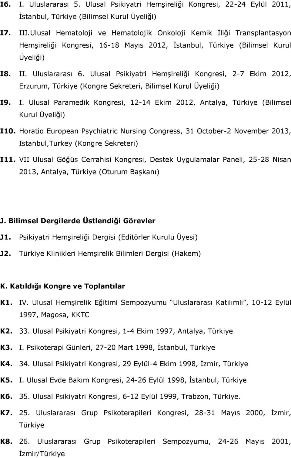 Ulusal Psikiyatri Hemşireliği Kongresi, 2-7 Ekim 2012, Erzurum, Türkiye (Kongre Sekreteri, Bilimsel Kurul Üyeliği) I9