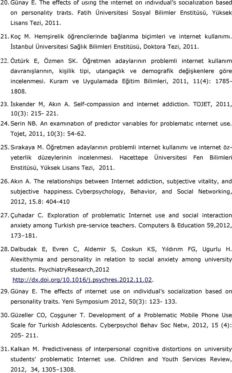 Öğretmen adaylarının problemli internet kullanım davranışlarının, kişilik tipi, utangaçlık ve demografik değişkenlere göre incelenmesi. Kuram ve Uygulamada Eğitim Bilimleri, 2011, 11(4): 1785-1808.