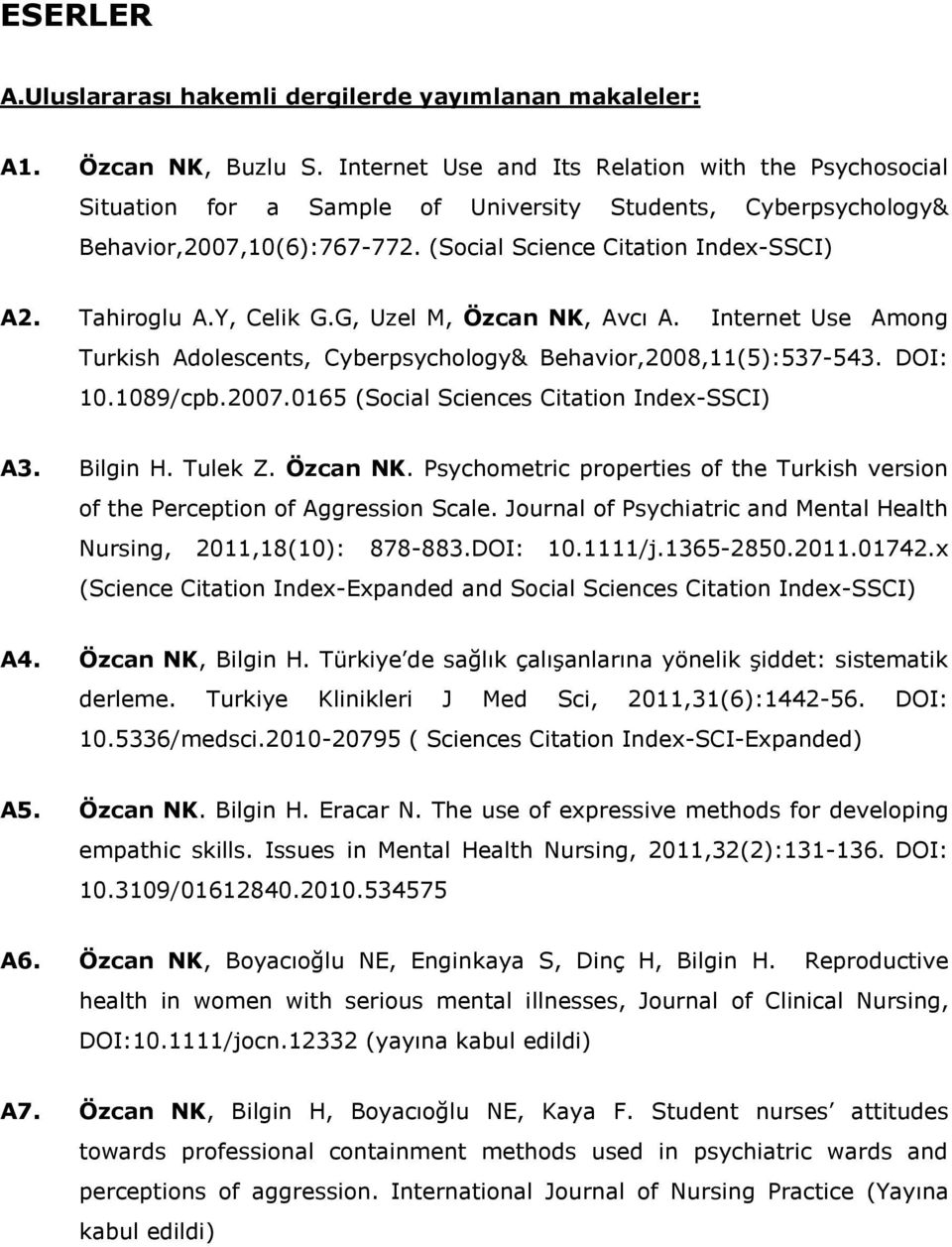Y, Celik G.G, Uzel M, Özcan NK, Avcı A. Internet Use Among Turkish Adolescents, Cyberpsychology& Behavior,2008,11(5):537-543. DOI: 10.1089/cpb.2007.0165 (Social Sciences Citation Index-SSCI) A3.