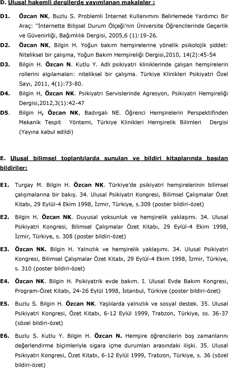 Özcan NK, Bilgin H. Yoğun bakım hemşirelerine yönelik psikolojik şiddet: Niteliksel bir çalışma, Yoğun Bakım Hemşireliği Dergisi,2010, 14(2):45-54 D3. Bilgin H. Özcan N. Kutlu Y.