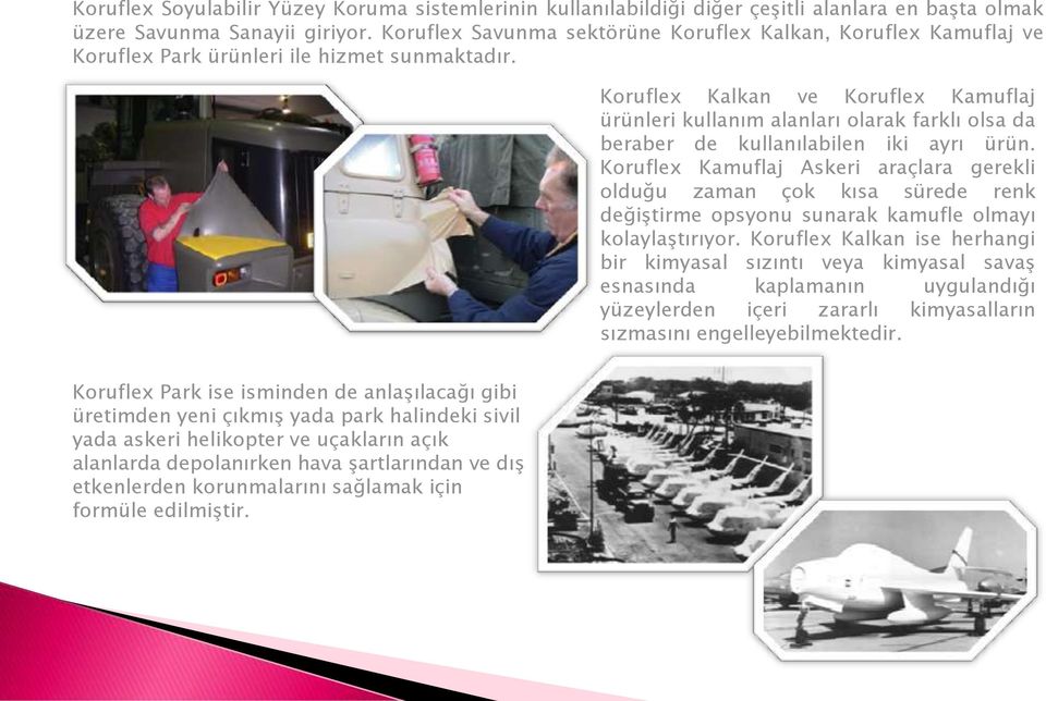 Koruflex Kalkan ve Koruflex Kamuflaj ürünleri kullanım alanları olarak farklı olsa da beraber de kullanılabilen iki ayrı ürün.