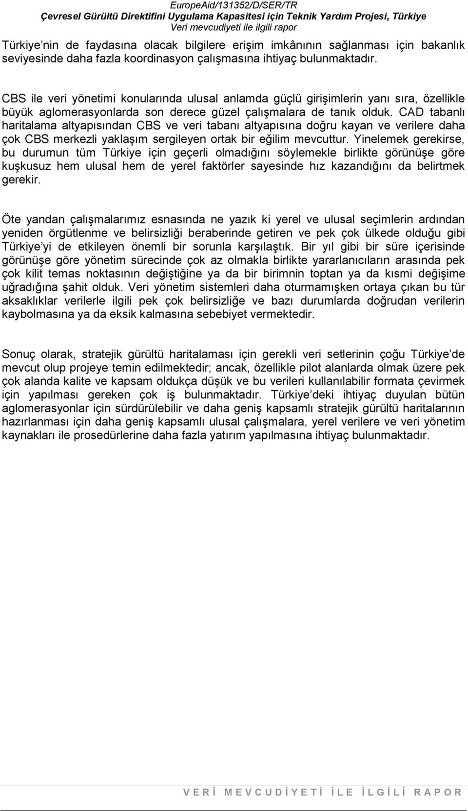 CAD tabanlı haritalama altyapısından CBS ve veri tabanı altyapısına doğru kayan ve verilere daha çok CBS merkezli yaklaşım sergileyen ortak bir eğilim mevcuttur.