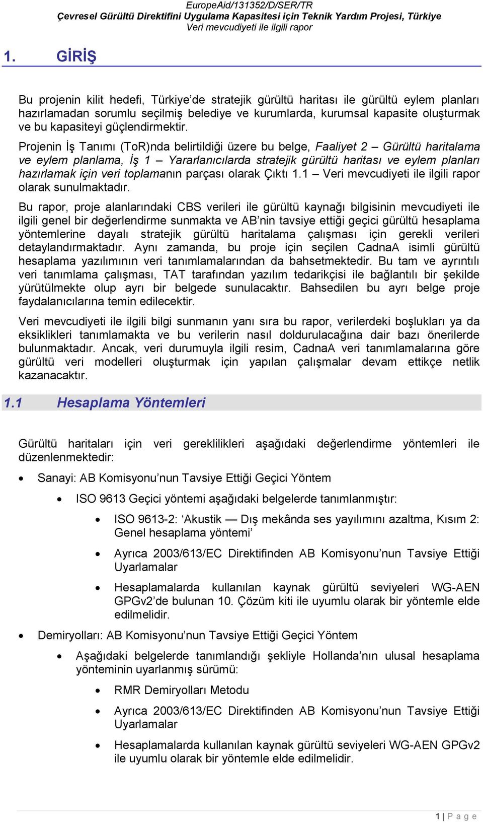 Projenin İş Tanımı (ToR)nda belirtildiği üzere bu belge, Faaliyet 2 Gürültü haritalama ve eylem planlama, İş 1 Yararlanıcılarda stratejik gürültü haritası ve eylem planları hazırlamak için veri