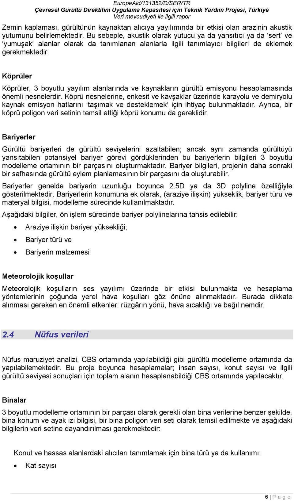 Köprüler Köprüler, 3 boyutlu yayılım alanlarında ve kaynakların gürültü emisyonu hesaplamasında önemli nesnelerdir.