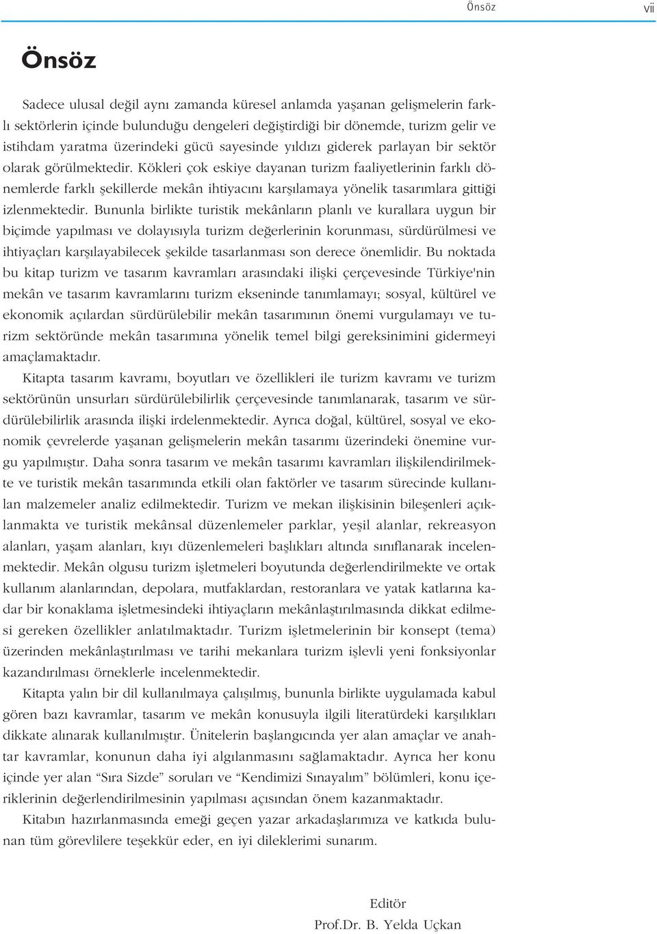 Kökleri çok eskiye dayanan turizm faaliyetlerinin farkl dönemlerde farkl flekillerde mekân ihtiyac n karfl lamaya yönelik tasar mlara gitti i izlenmektedir.