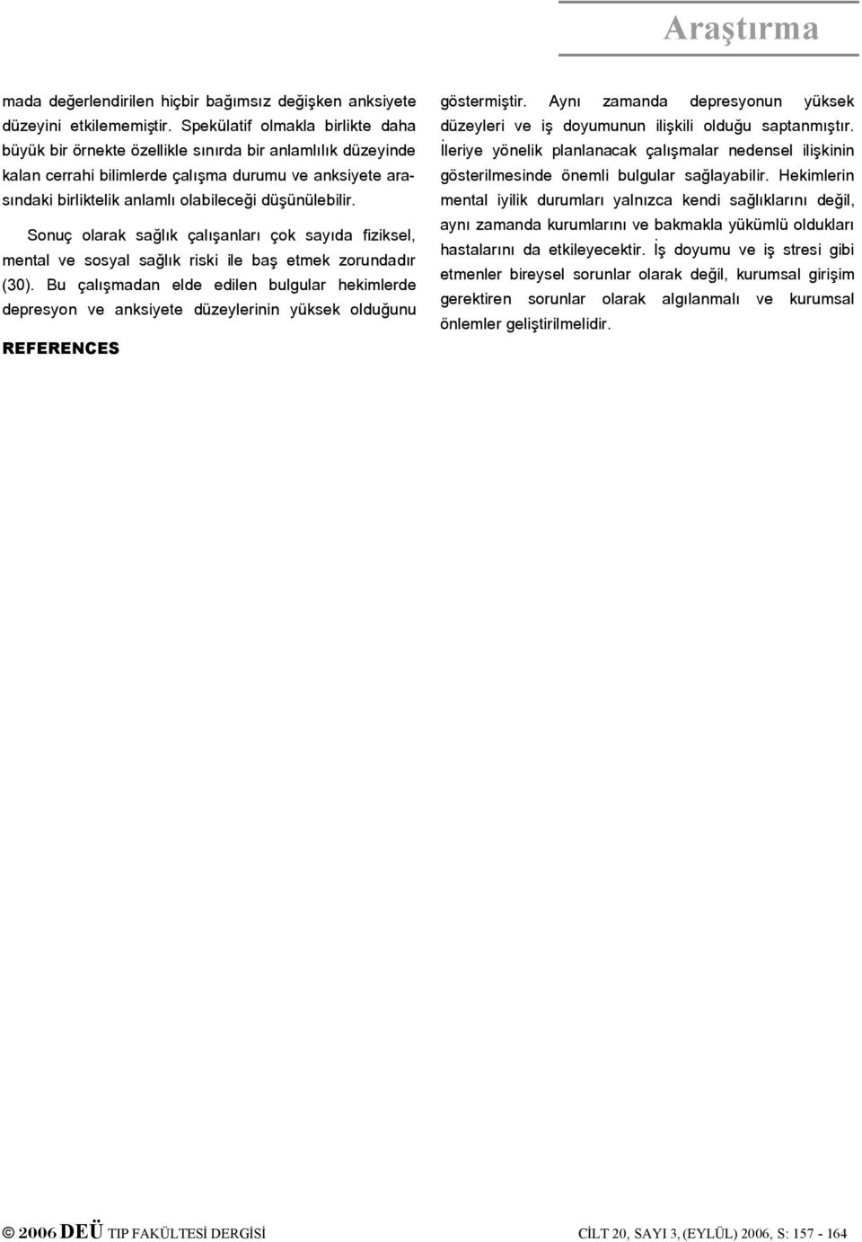 düşünülebilir. Sonuç olarak sağlık çalışanları çok sayıda fiziksel, mental ve sosyal sağlık riski ile baş etmek zorundadır (30).