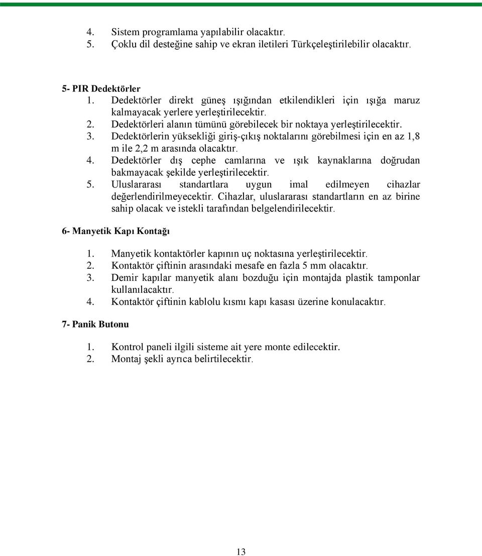 Dedektörlerin yüksekliği giriģ-çıkıģ noktalarını görebilmesi için en az 1,8 m ile 2,2 m arasında olacaktır. 4.