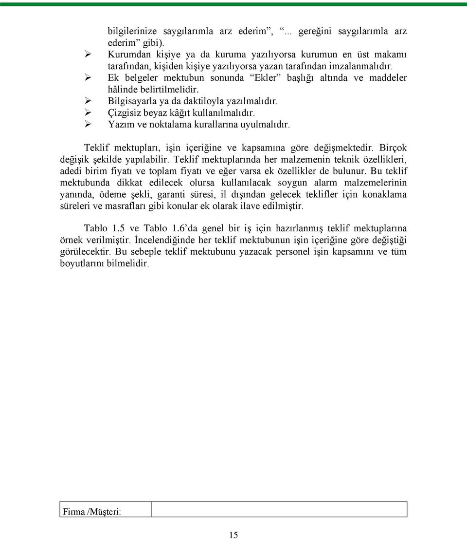 Ek belgeler mektubun sonunda Ekler baģlığı altında ve maddeler hâlinde belirtilmelidir. Bilgisayarla ya da daktiloyla yazılmalıdır. Çizgisiz beyaz kâğıt kullanılmalıdır.