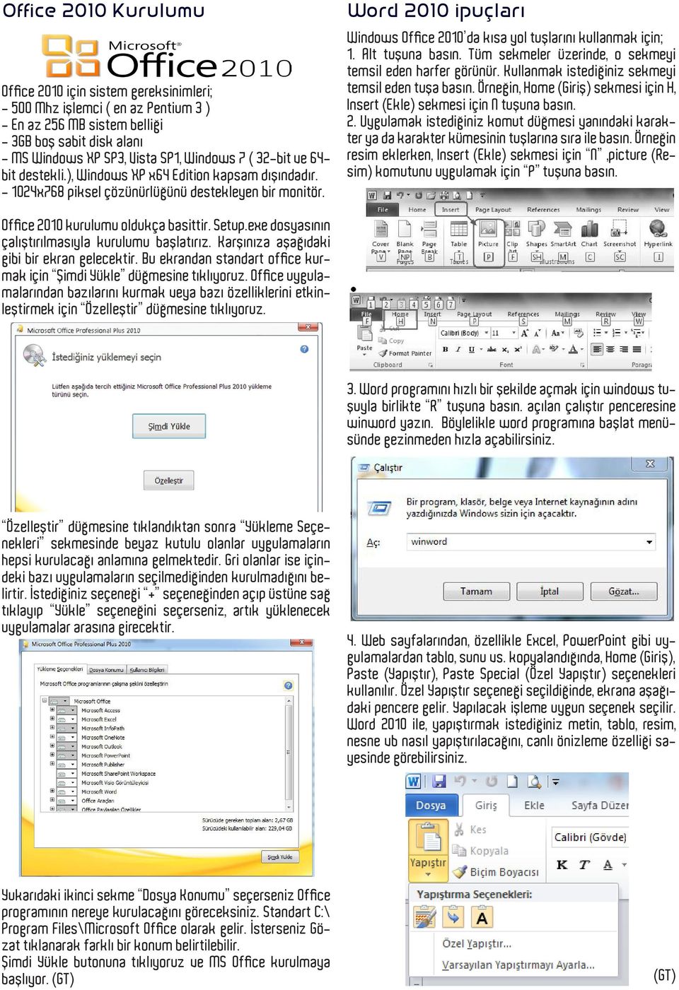 Word 2010 ipuçları Windows Office 2010 da kısa yol tuşlarını kullanmak için; 1. Alt tuşuna basın. Tüm sekmeler üzerinde, o sekmeyi temsil eden harfer görünür.