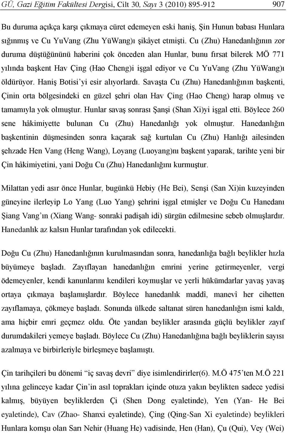 Cu (Zhu) Hanedanlığının zor duruma düştüğününü haberini çok önceden alan Hunlar, bunu fırsat bilerek MÖ 771 yılında başkent Hav Çing (Hao Cheng)i işgal ediyor ve Cu YuVang (Zhu YüWang)ı öldürüyor.