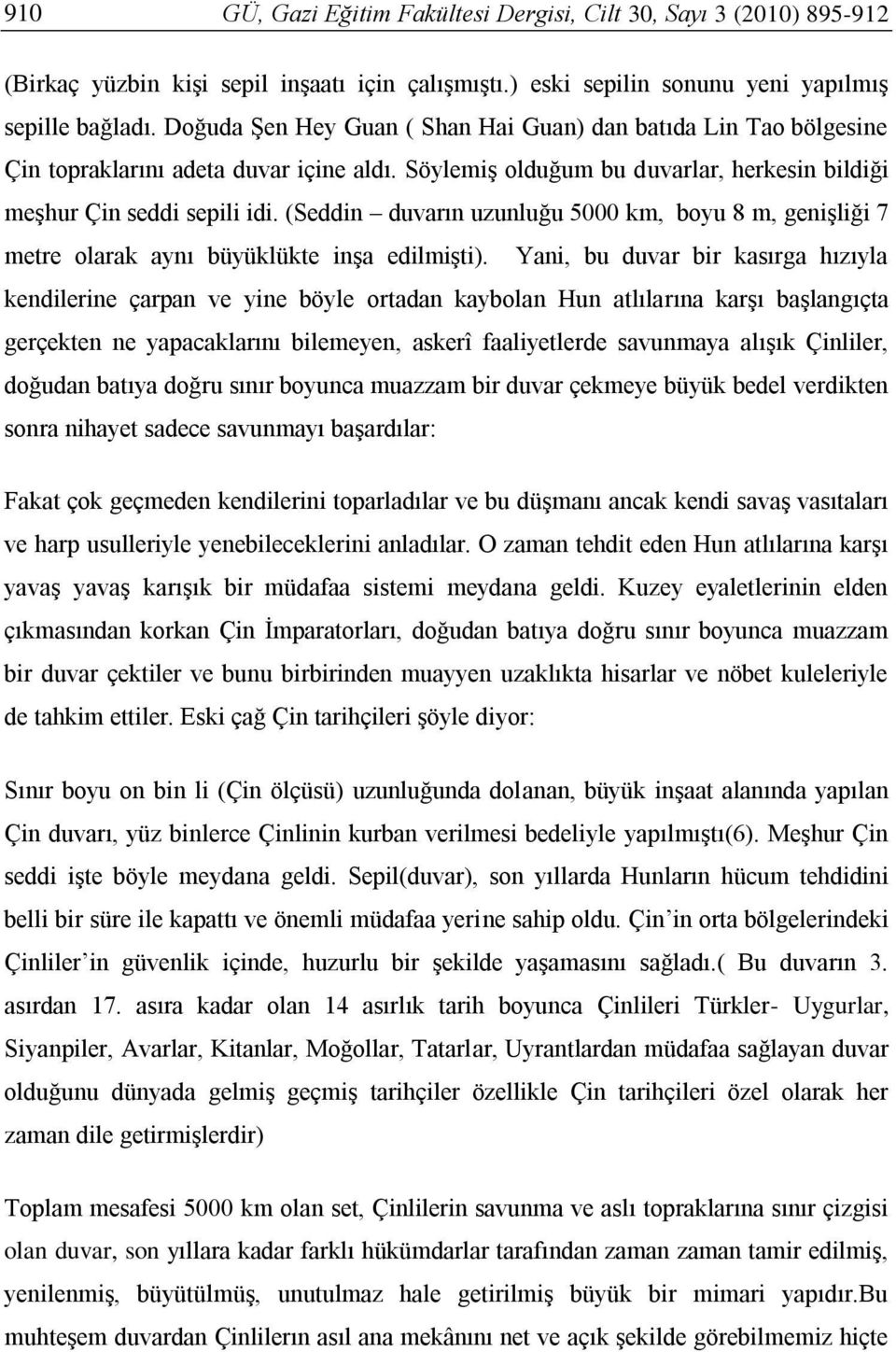 (Seddin duvarın uzunluğu 5000 km, boyu 8 m, genişliği 7 metre olarak aynı büyüklükte inşa edilmişti).