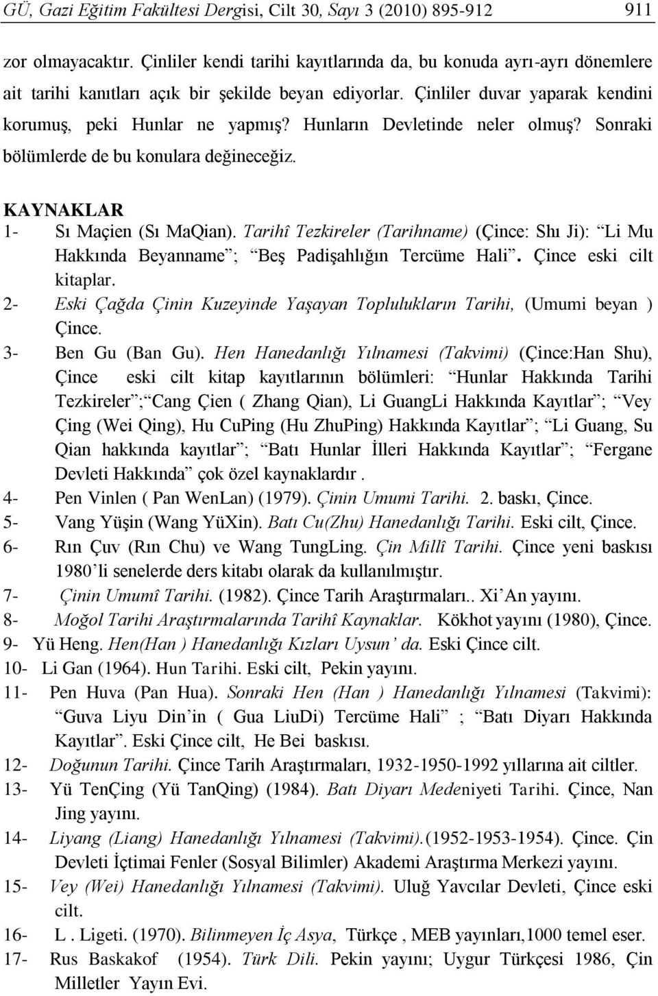 Hunların Devletinde neler olmuş? Sonraki bölümlerde de bu konulara değineceğiz. KAYNAKLAR 1- Sı Maçien (Sı MaQian).