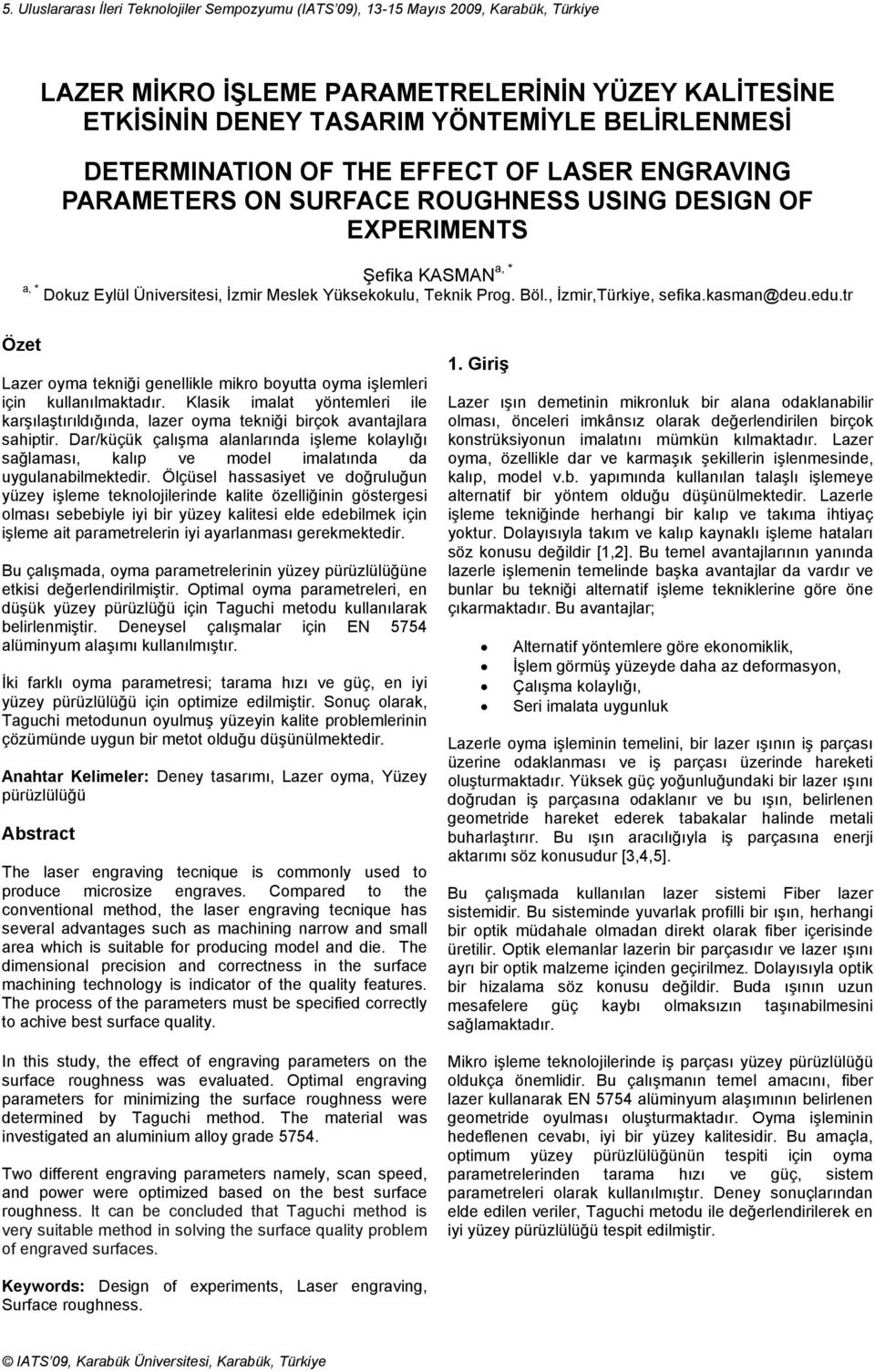 , İzmir,Türkiye, sefika.kasman@deu.edu.tr Özet Lazer oyma tekniği genellikle mikro boyutta oyma işlemleri için kullanılmaktadır.